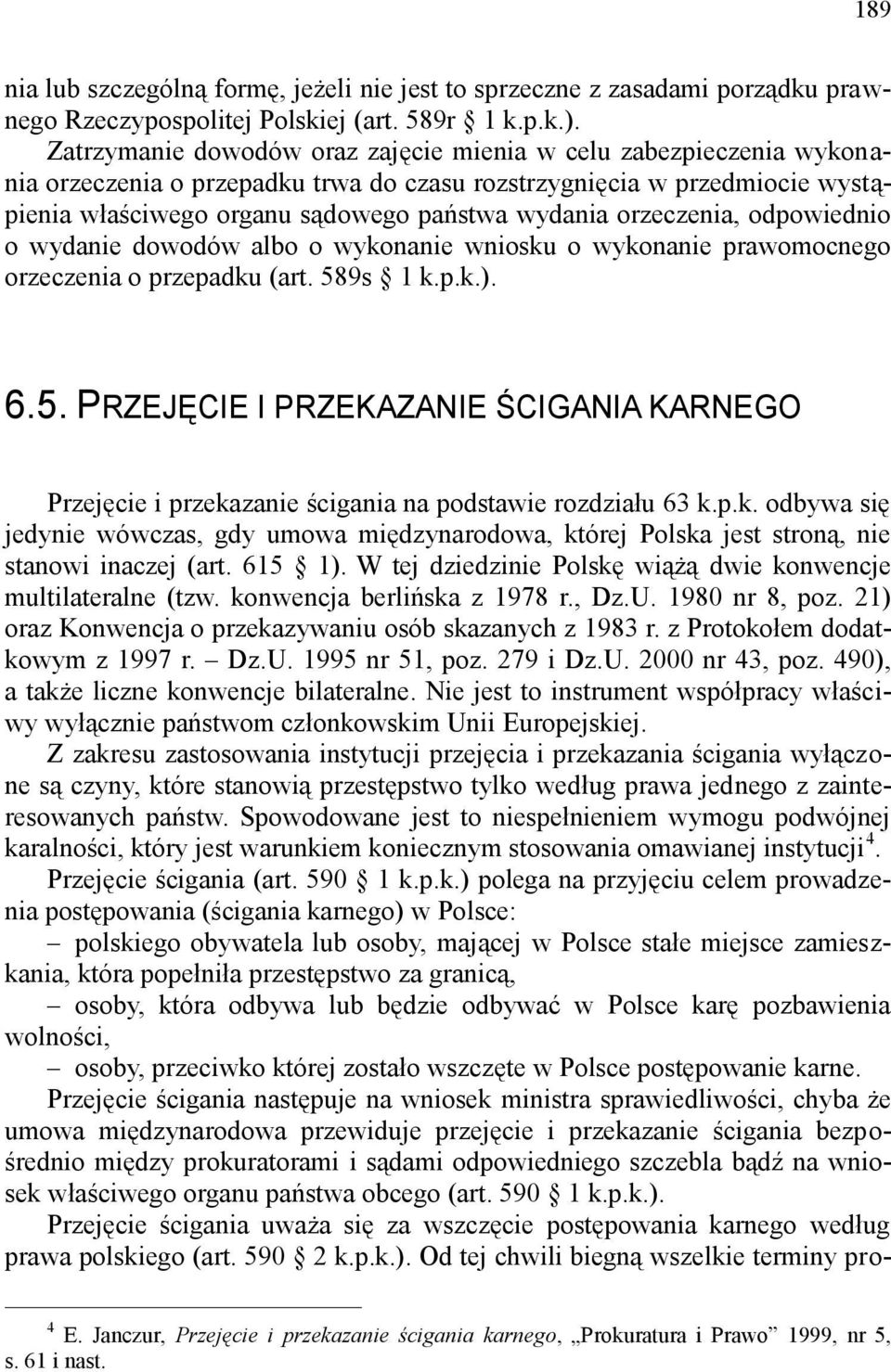 orzeczenia, odpowiednio o wydanie dowodów albo o wykonanie wniosku o wykonanie prawomocnego orzeczenia o przepadku (art. 58