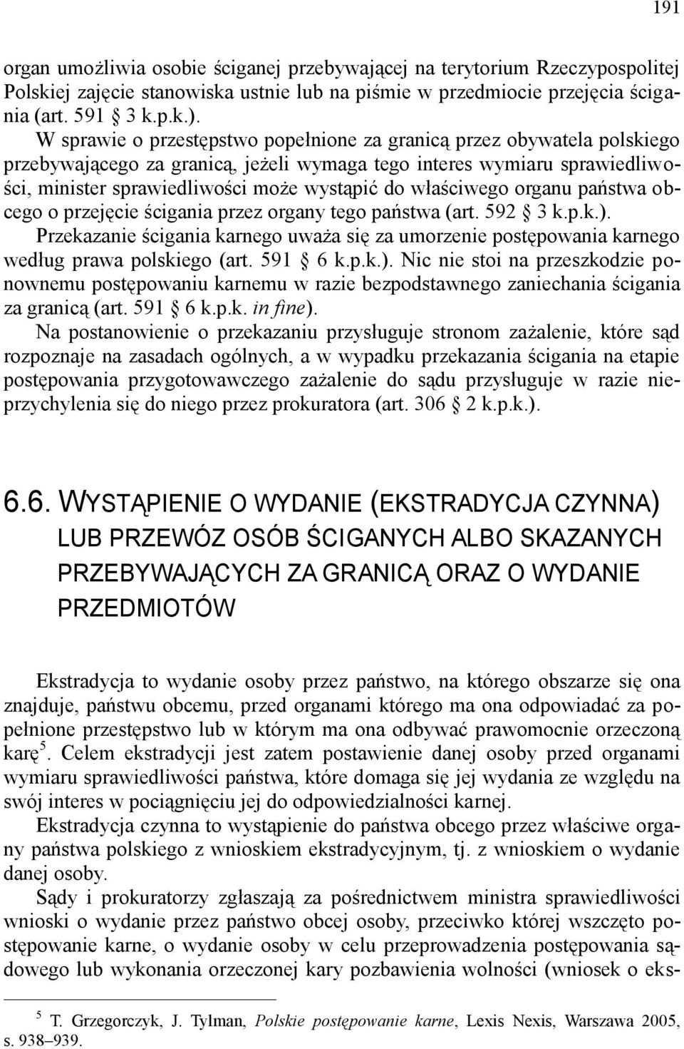 właściwego organu państwa obcego o przejęcie ścigania przez organy tego państwa (art. 592 3 k.p.k.).