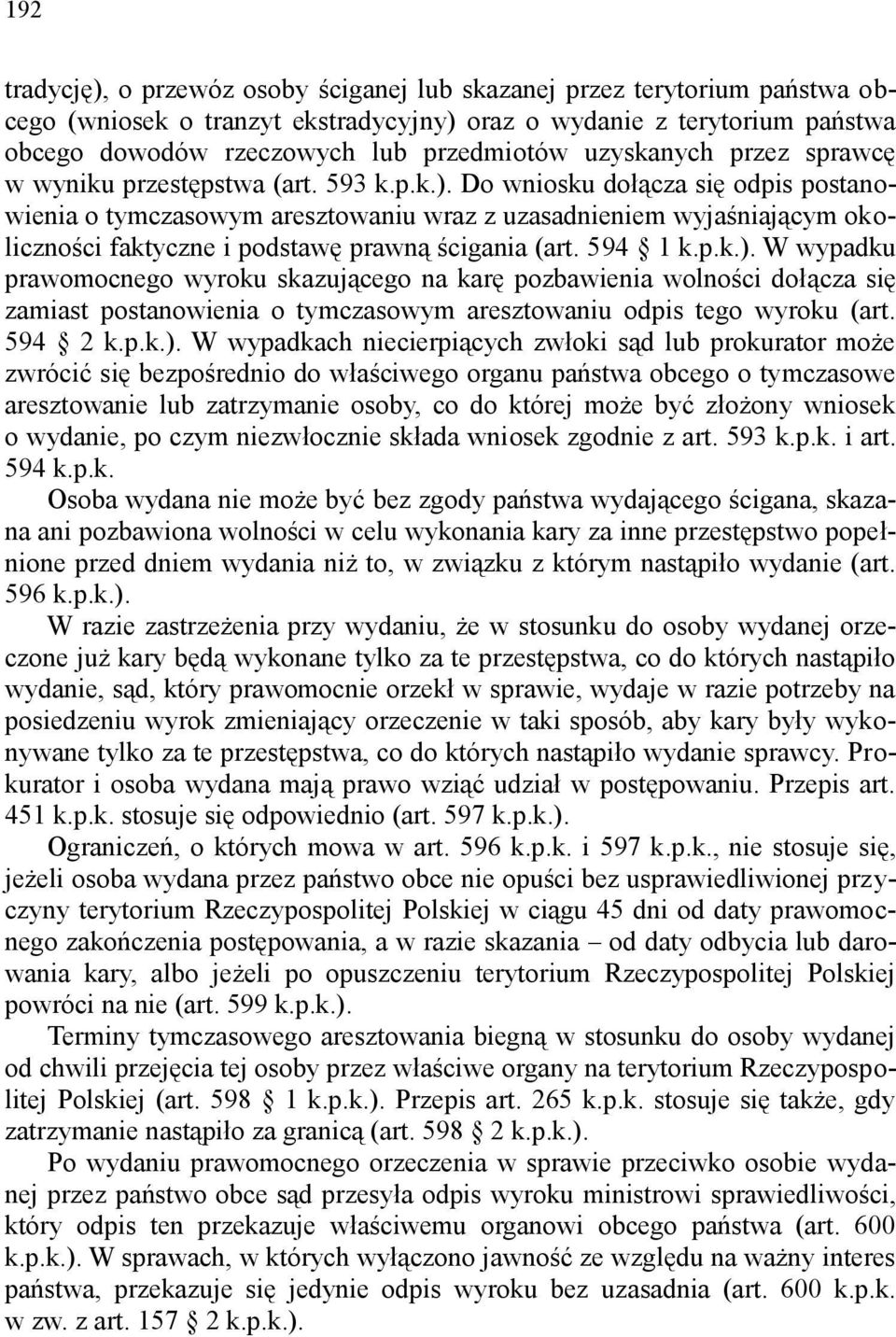 Do wniosku dołącza się odpis postanowienia o tymczasowym aresztowaniu wraz z uzasadnieniem wyjaśniającym okoliczności faktyczne i podstawę prawną ścigania (art. 594 1 k.p.k.).