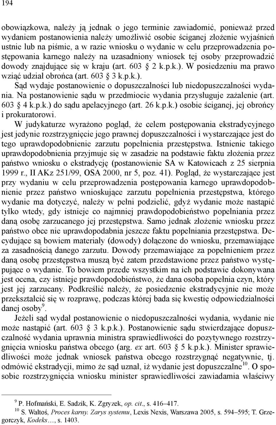 W posi edzeniu ma prawo wziąć udział obrońca (art. 603 3 k.p.k.). Sąd wydaje postanowienie o dopuszczalności lub niedopuszczalności wydania.