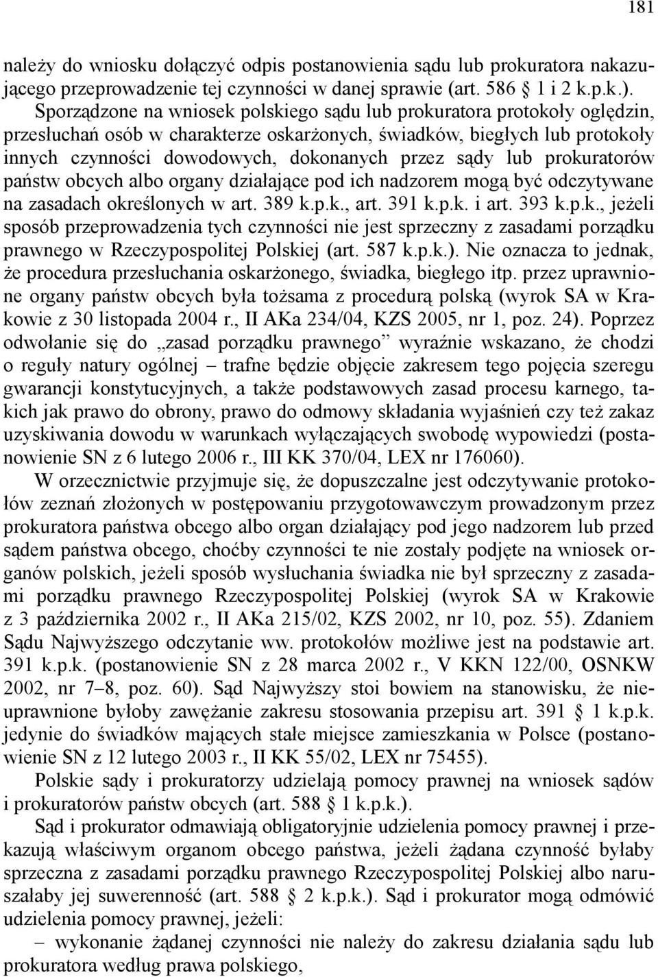 sądy lub prokuratorów państw obcych albo organy działające pod ich nadzorem mogą być odczytywane na zasadach określonych w art. 389 k.p.k., art. 391 k.p.k. i art. 393 k.p.k., jeżeli sposób przeprowadzenia tych czynności nie jest sprzeczny z zasadami porządku prawnego w Rzeczypospolitej Polskiej (art.