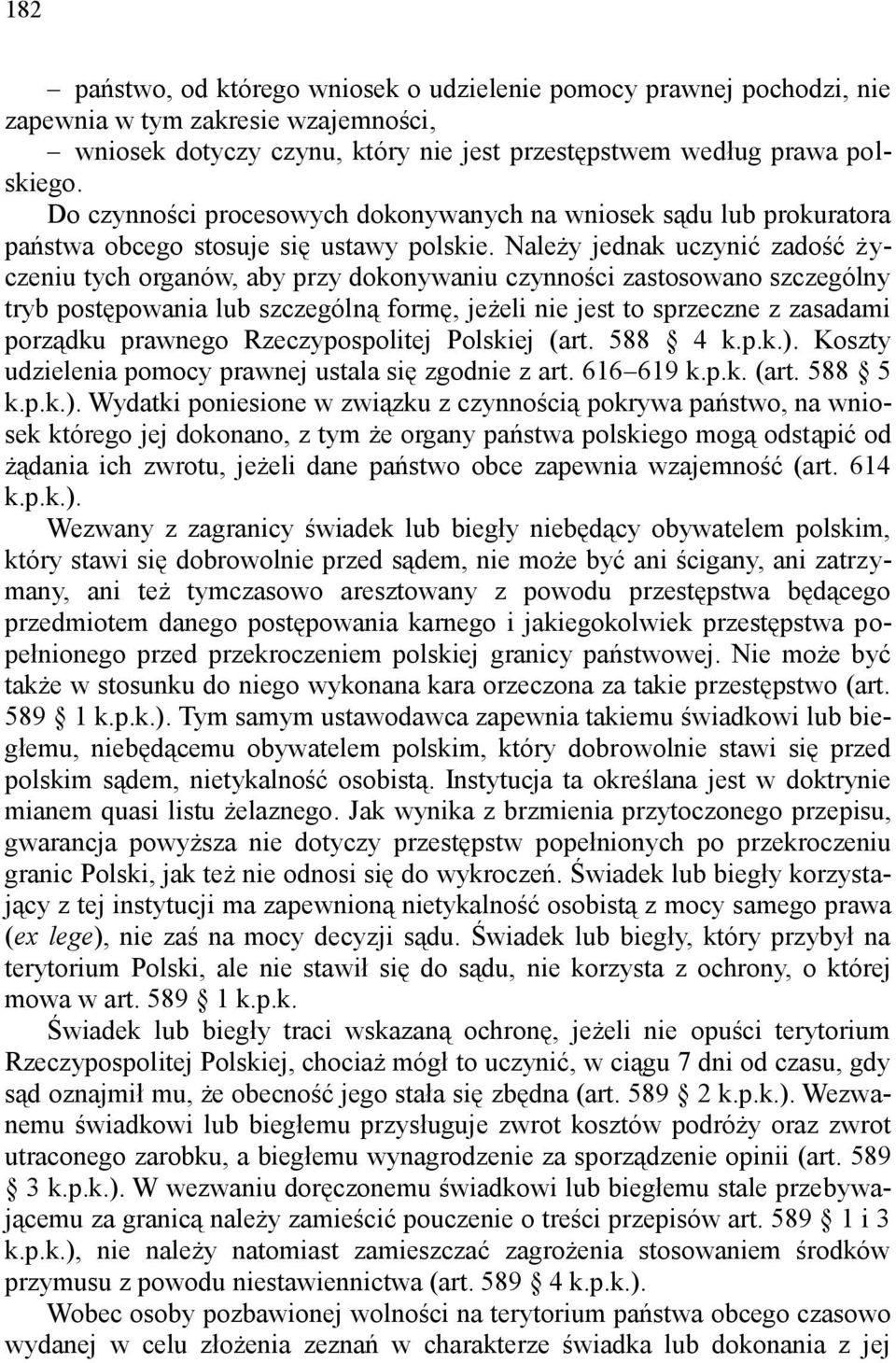 Należy jednak uczynić zadość życzeniu tych organów, aby przy dokonywaniu czynności zastosowano szczególny tryb postępowania lub szczególną formę, jeżeli nie jest to sprzeczne z zasadami porządku