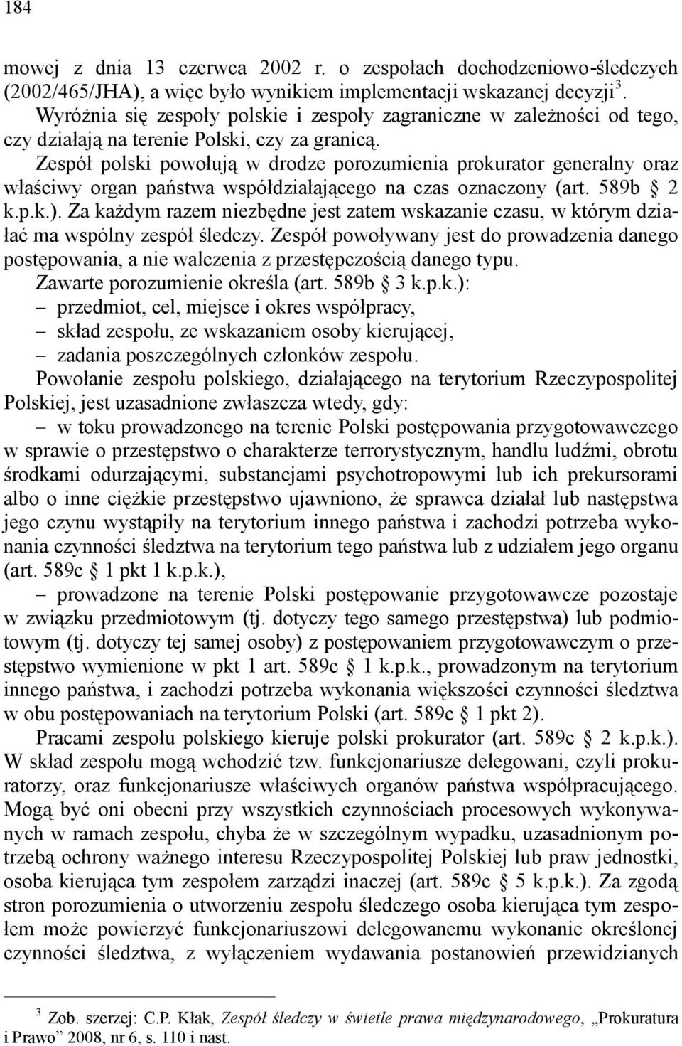 Zespół polski powołują w drodze porozumienia prokurator generalny oraz właściwy organ państwa współdziałającego na czas oznaczony (art. 589b 2 k.p.k.).