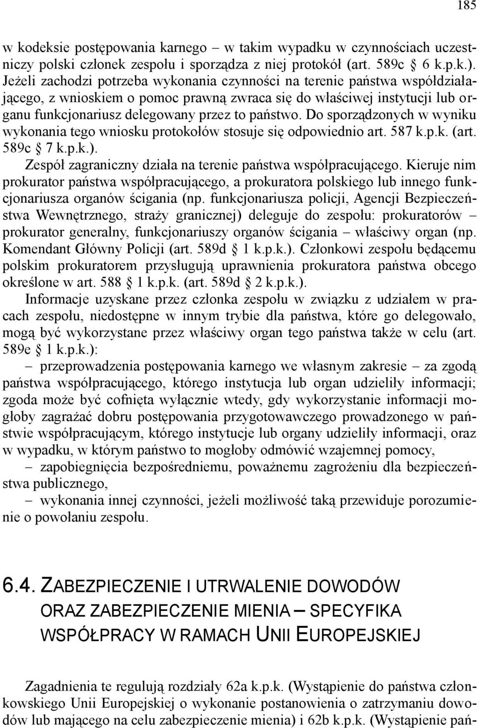 Do sporządzonych w wyniku wykonania tego wniosku protokołów stosuje się odpowiednio art. 587 k.p.k. (art. 589c 7 k.p.k.). Zespół zagraniczny działa na terenie państwa współpracującego.