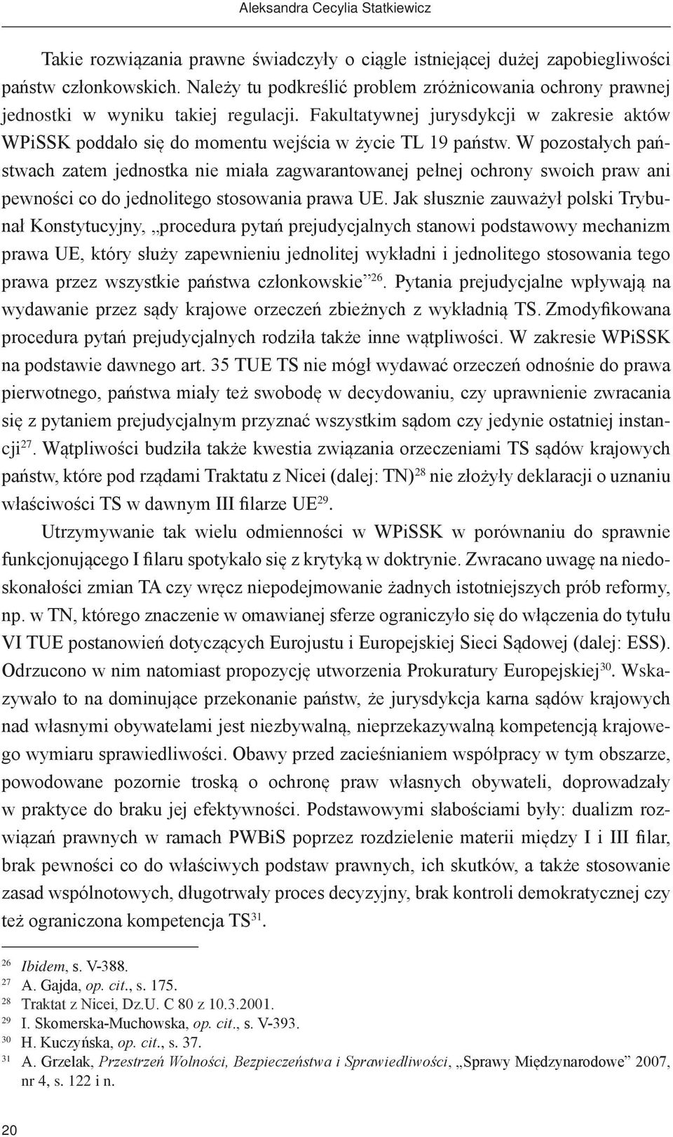 W pozostałych państwach zatem jednostka nie miała zagwarantowanej pełnej ochrony swoich praw ani pewności co do jednolitego stosowania prawa UE.