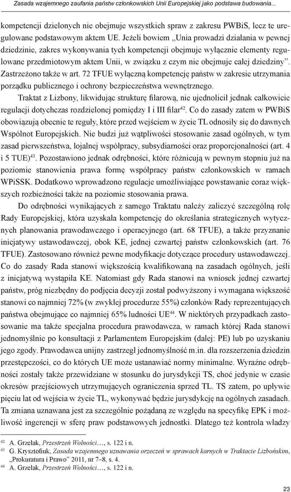 Jeżeli bowiem Unia prowadzi działania w pewnej dziedzinie, zakres wykonywania tych kompetencji obejmuje wyłącznie elementy regulowane przedmiotowym aktem Unii, w związku z czym nie obejmuje całej