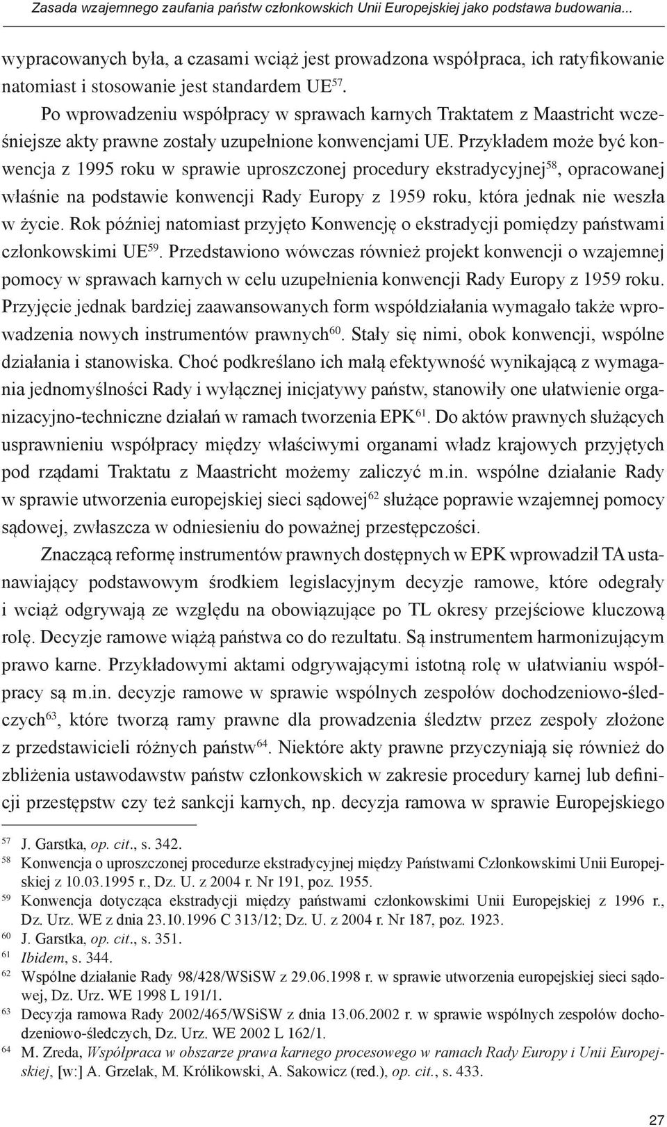 Po wprowadzeniu współpracy w sprawach karnych Traktatem z Maastricht wcześniejsze akty prawne zostały uzupełnione konwencjami UE.