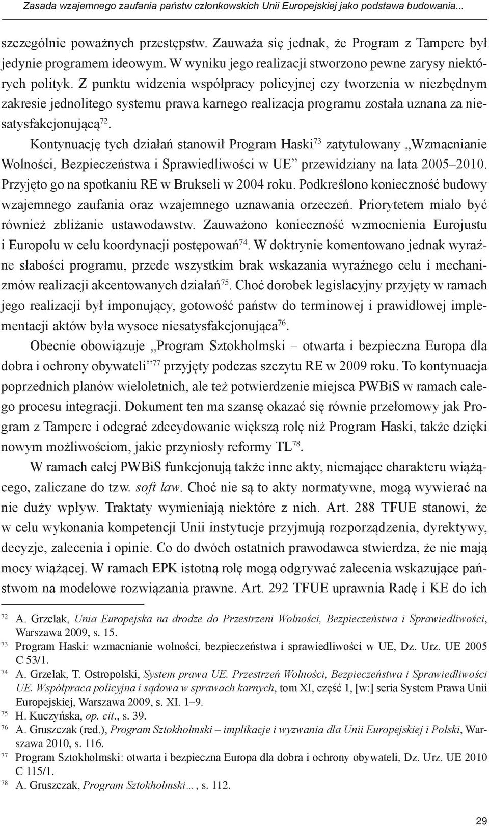 Z punktu widzenia współpracy policyjnej czy tworzenia w niezbędnym zakresie jednolitego systemu prawa karnego realizacja programu została uznana za niesatysfakcjonującą 72.