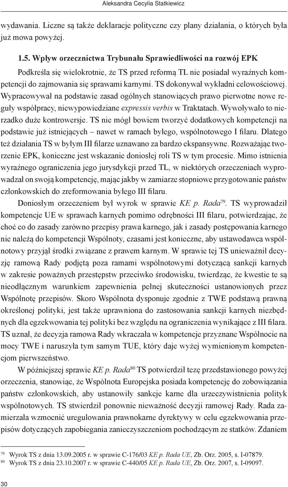 TS dokonywał wykładni celowościowej. Wypracowywał na podstawie zasad ogólnych stanowiących prawo pierwotne nowe reguły współpracy, niewypowiedziane expressis verbis w Traktatach.