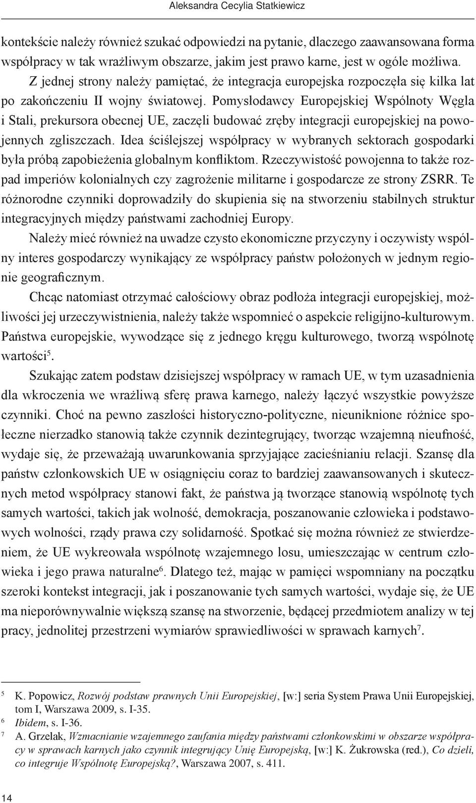 Pomysłodawcy Europejskiej Wspólnoty Węgla i Stali, prekursora obecnej UE, zaczęli budować zręby integracji europejskiej na powojennych zgliszczach.