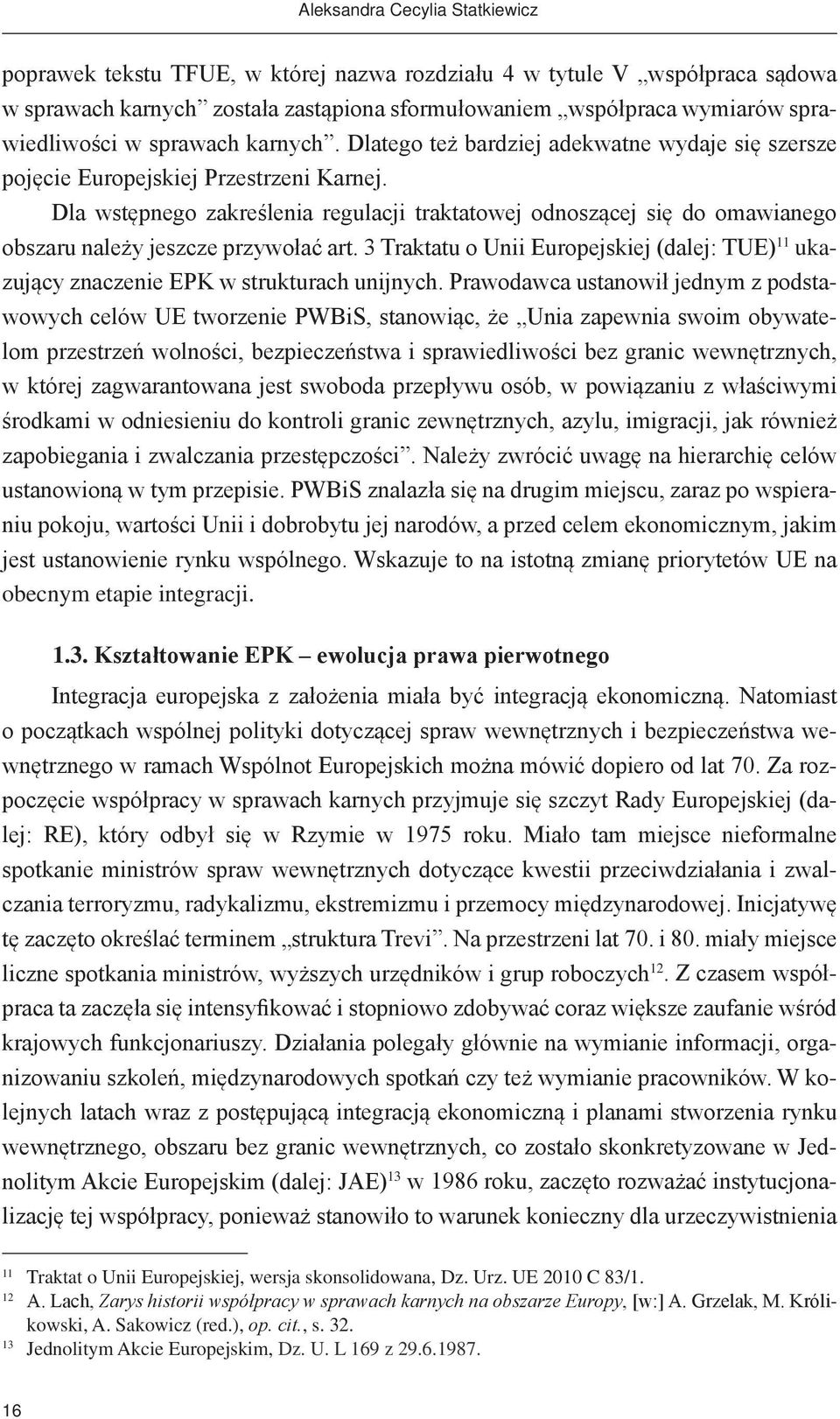 Dla wstępnego zakreślenia regulacji traktatowej odnoszącej się do omawianego obszaru należy jeszcze przywołać art.