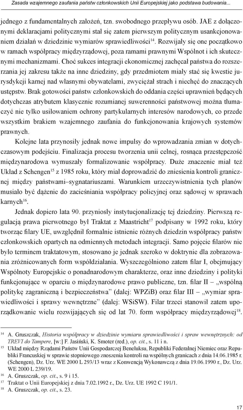 Rozwijały się one początkowo w ramach współpracy międzyrządowej, poza ramami prawnymi Wspólnot i ich skutecznymi mechanizmami.