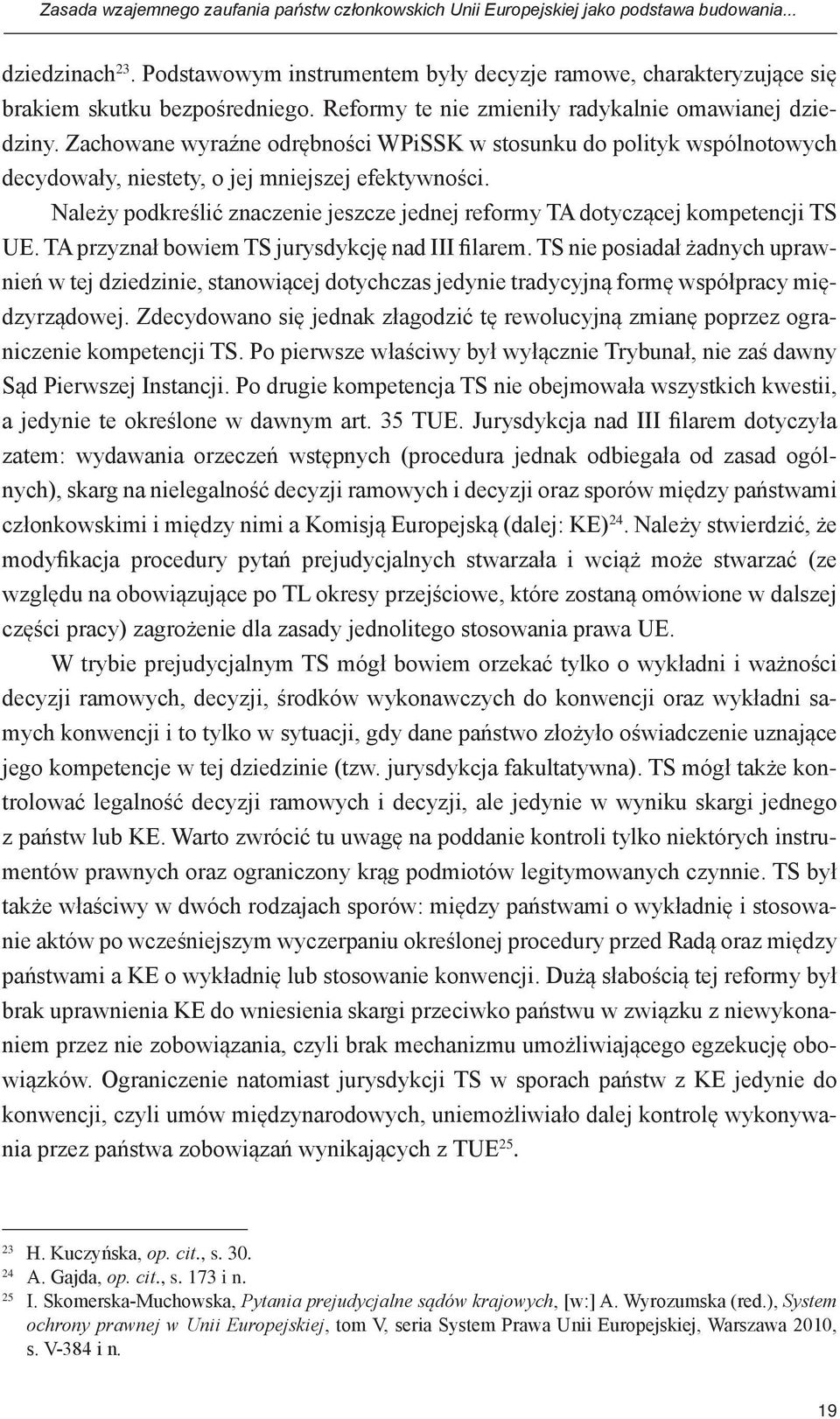 Zachowane wyraźne odrębności WPiSSK w stosunku do polityk wspólnotowych decydowały, niestety, o jej mniejszej efektywności.