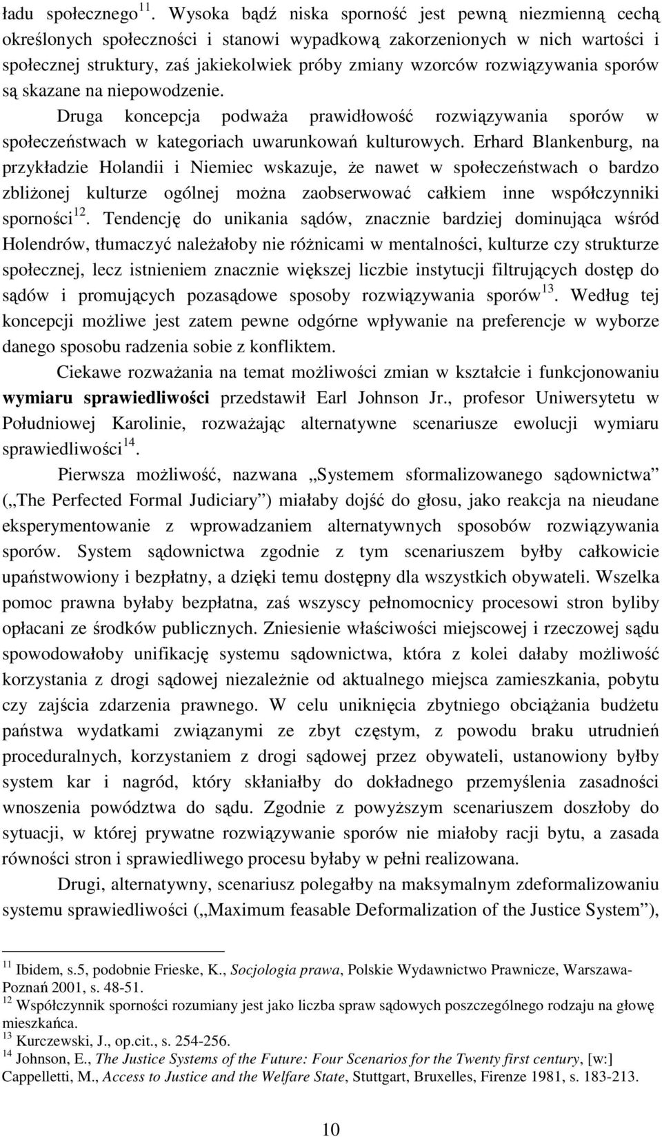 rozwiązywania sporów są skazane na niepowodzenie. Druga koncepcja podwaŝa prawidłowość rozwiązywania sporów w społeczeństwach w kategoriach uwarunkowań kulturowych.