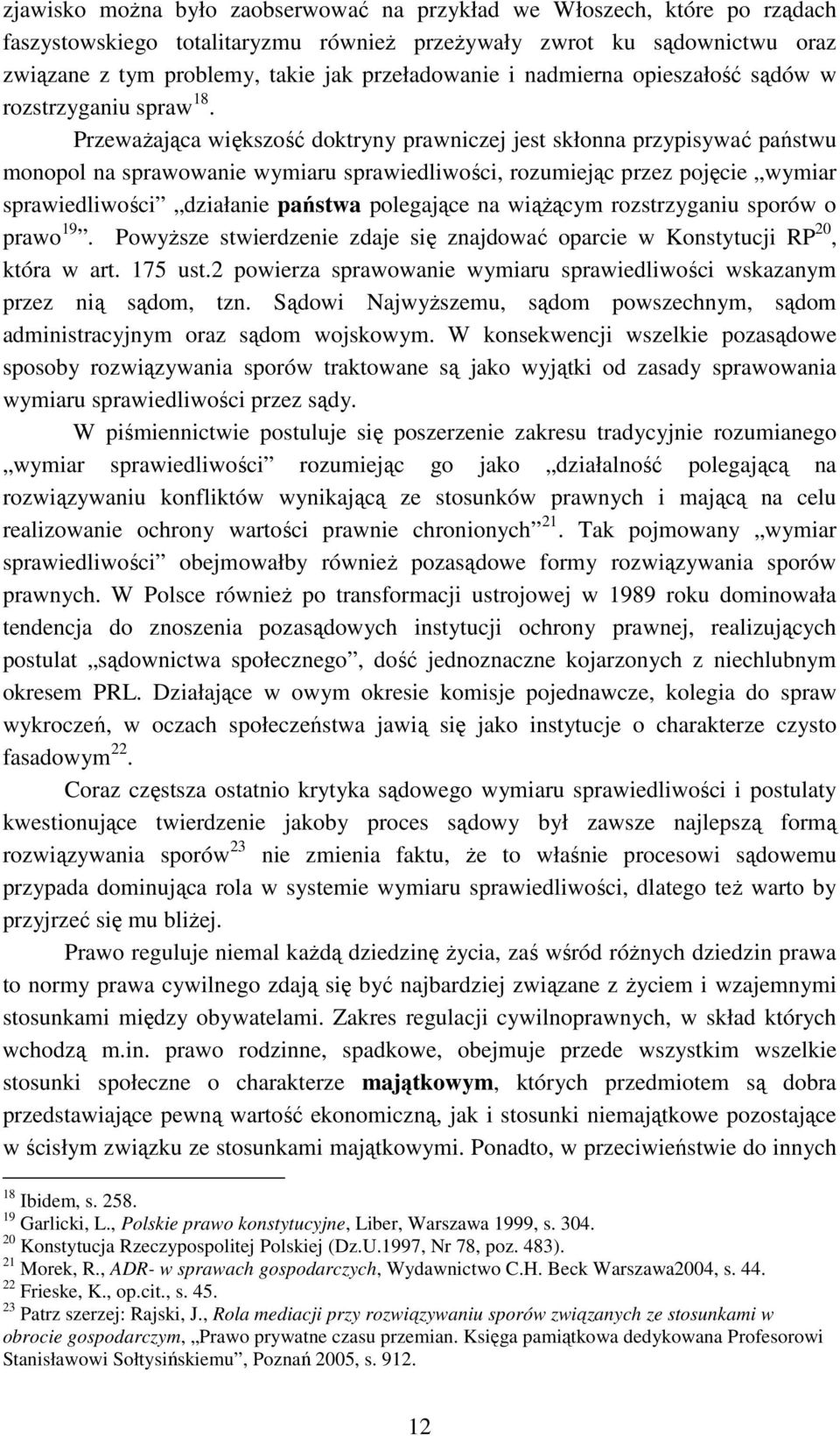 PrzewaŜająca większość doktryny prawniczej jest skłonna przypisywać państwu monopol na sprawowanie wymiaru sprawiedliwości, rozumiejąc przez pojęcie wymiar sprawiedliwości działanie państwa