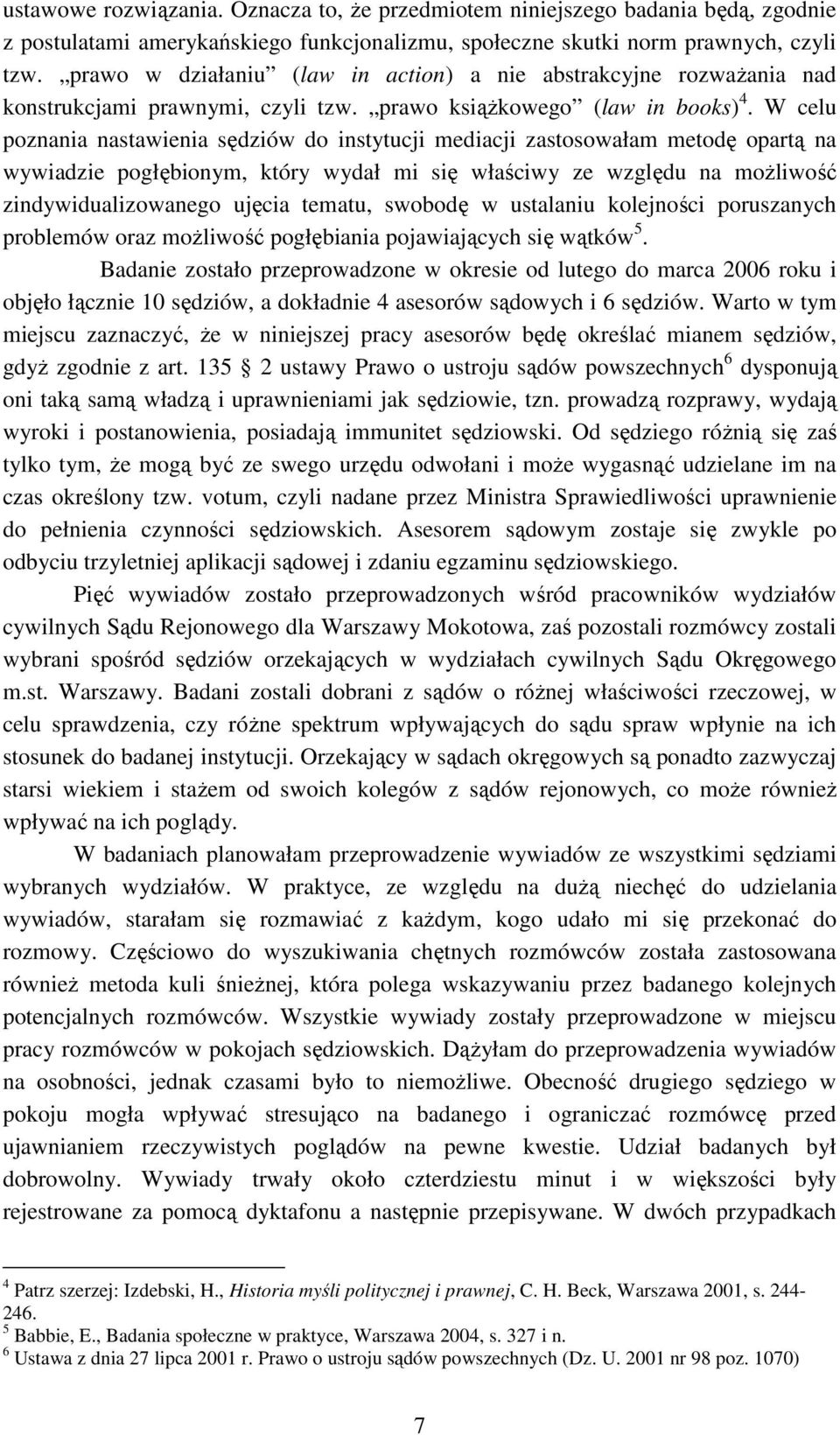 W celu poznania nastawienia sędziów do instytucji mediacji zastosowałam metodę opartą na wywiadzie pogłębionym, który wydał mi się właściwy ze względu na moŝliwość zindywidualizowanego ujęcia tematu,