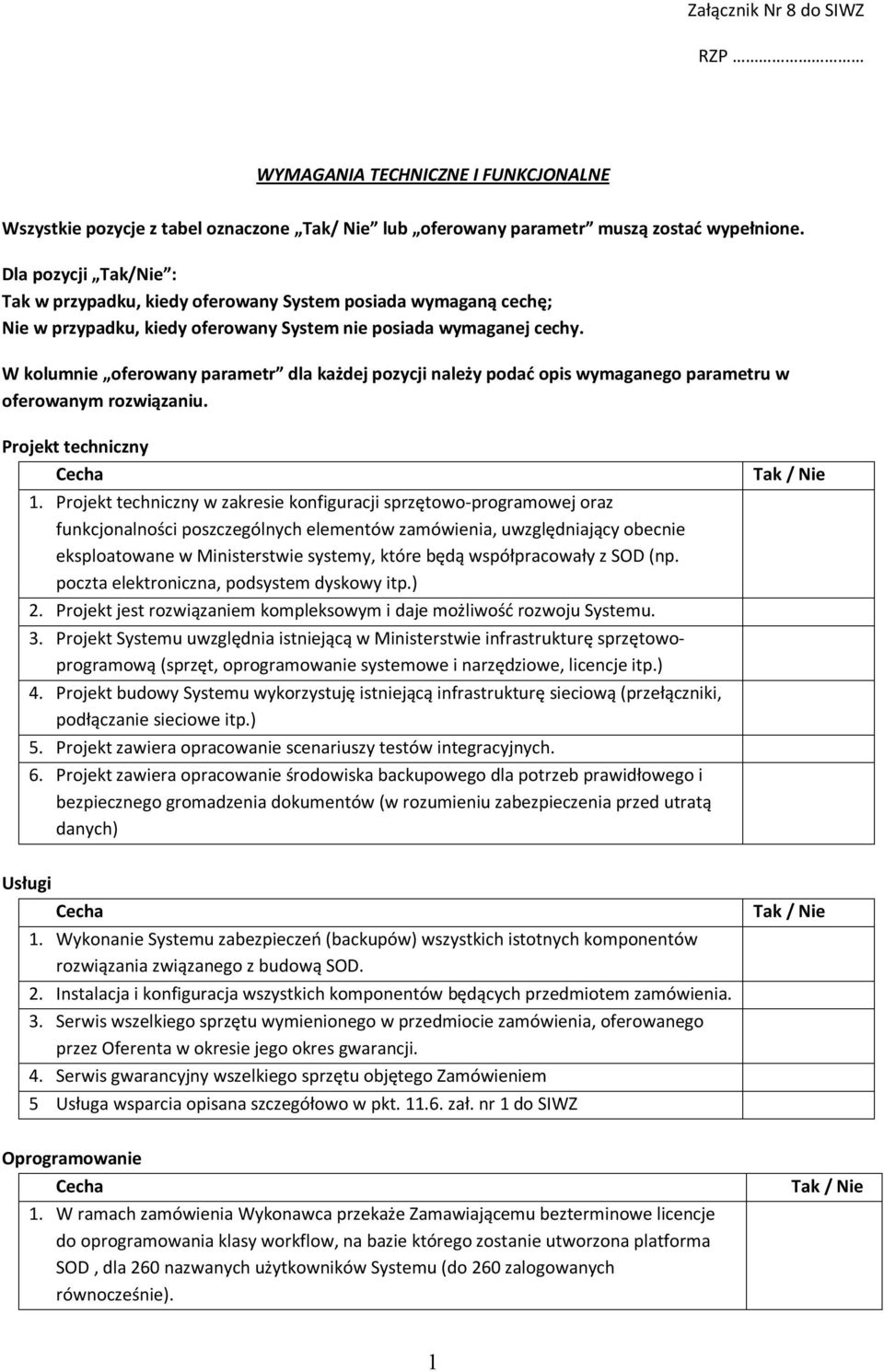 W kolumnie oferowany parametr dla każdej pozycji należy podać opis wymaganego parametru w oferowanym rozwiązaniu. Projekt techniczny 1.