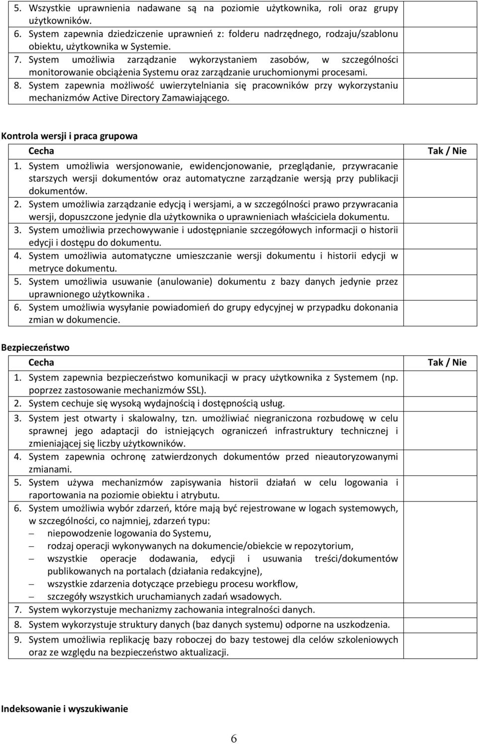 System umożliwia zarządzanie wykorzystaniem zasobów, w szczególności monitorowanie obciążenia Systemu oraz zarządzanie uruchomionymi procesami. 8.