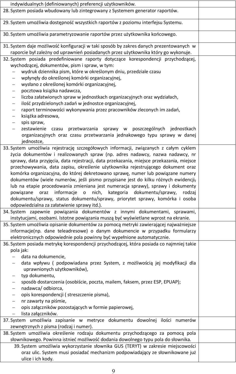 System daje możliwość konfiguracji w taki sposób by zakres danych prezentowanych w raporcie był zależny od uprawnień posiadanych przez użytkownika który go wykonuje. 32.