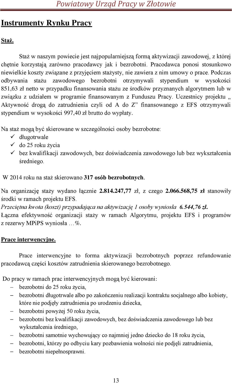 Pracodawca ponosi stosunkowo niewielkie koszty związane z przyjęciem stażysty, nie zawiera z nim umowy o prace.