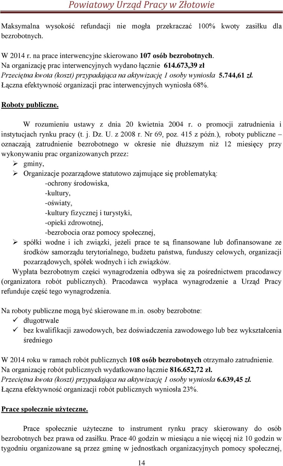 Łączna efektywność organizacji prac interwencyjnych wyniosła 68%. Roboty publiczne. W rozumieniu ustawy z dnia 20 kwietnia 2004 r. o promocji zatrudnienia i instytucjach rynku pracy (t. j. Dz. U.