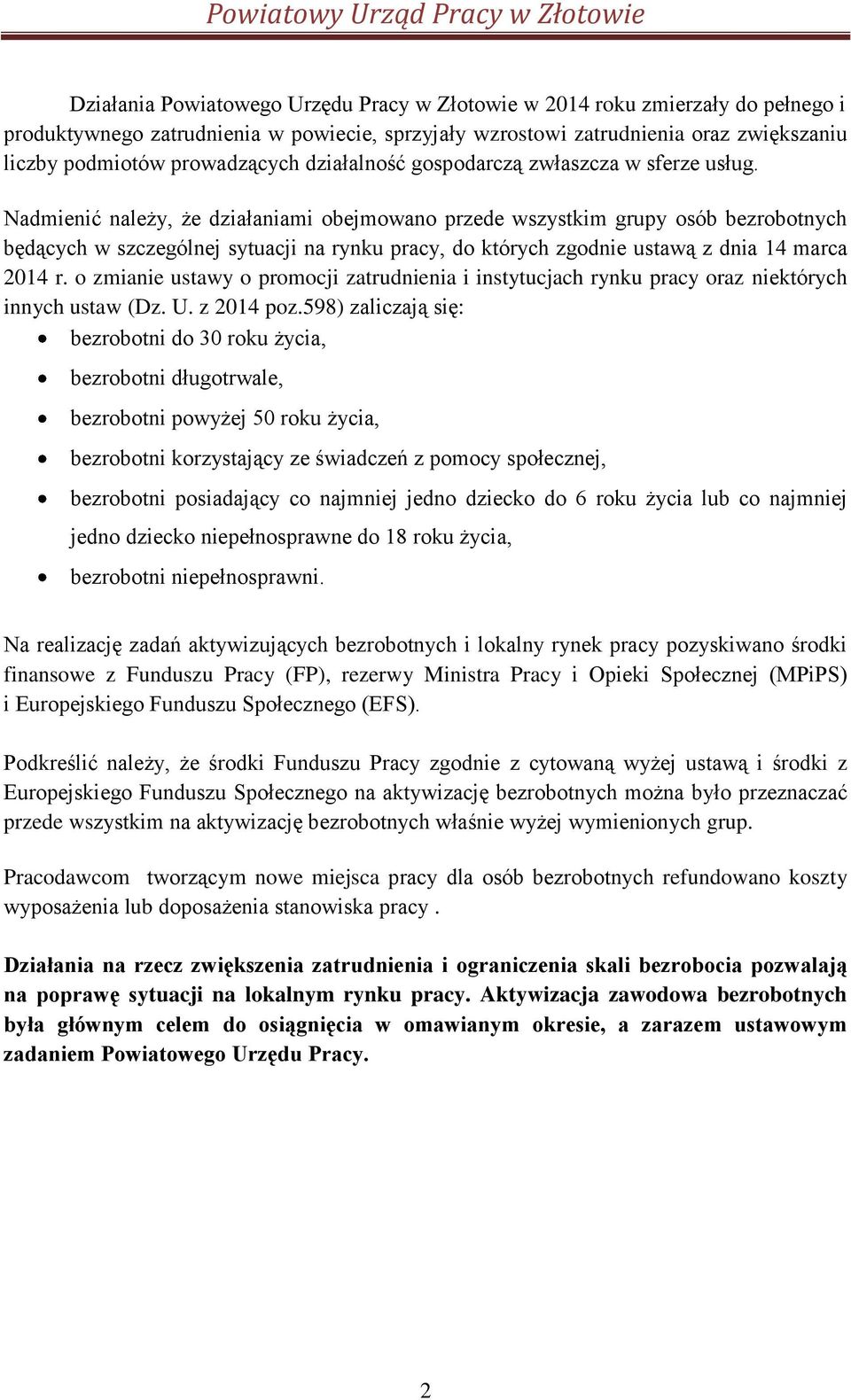 Nadmienić należy, że działaniami obejmowano przede wszystkim grupy osób bezrobotnych będących w szczególnej sytuacji na rynku pracy, do których zgodnie ustawą z dnia 14 marca 2014 r.