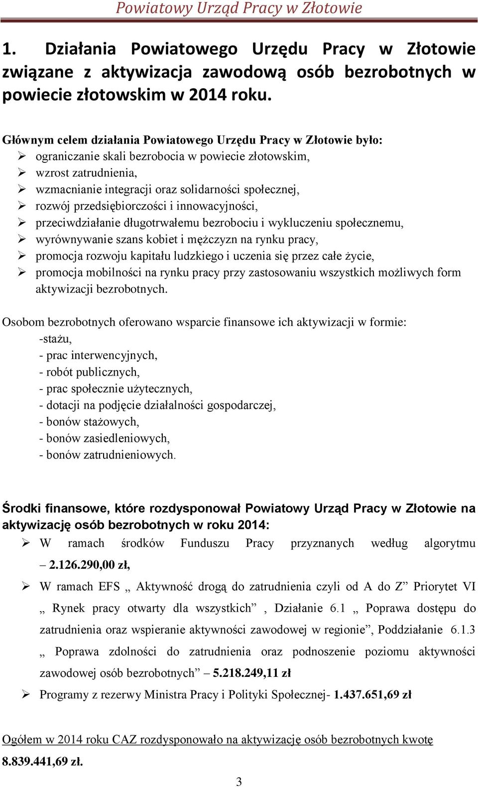 przedsiębiorczości i innowacyjności, przeciwdziałanie długotrwałemu bezrobociu i wykluczeniu społecznemu, wyrównywanie szans kobiet i mężczyzn na rynku pracy, promocja rozwoju kapitału ludzkiego i