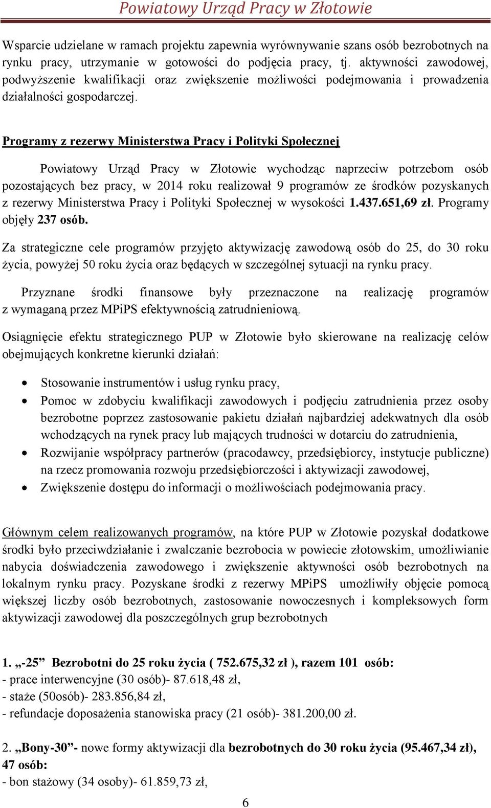 Programy z rezerwy Ministerstwa Pracy i Polityki Społecznej Powiatowy Urząd Pracy w Złotowie wychodząc naprzeciw potrzebom osób pozostających bez pracy, w 2014 roku realizował 9 programów ze środków