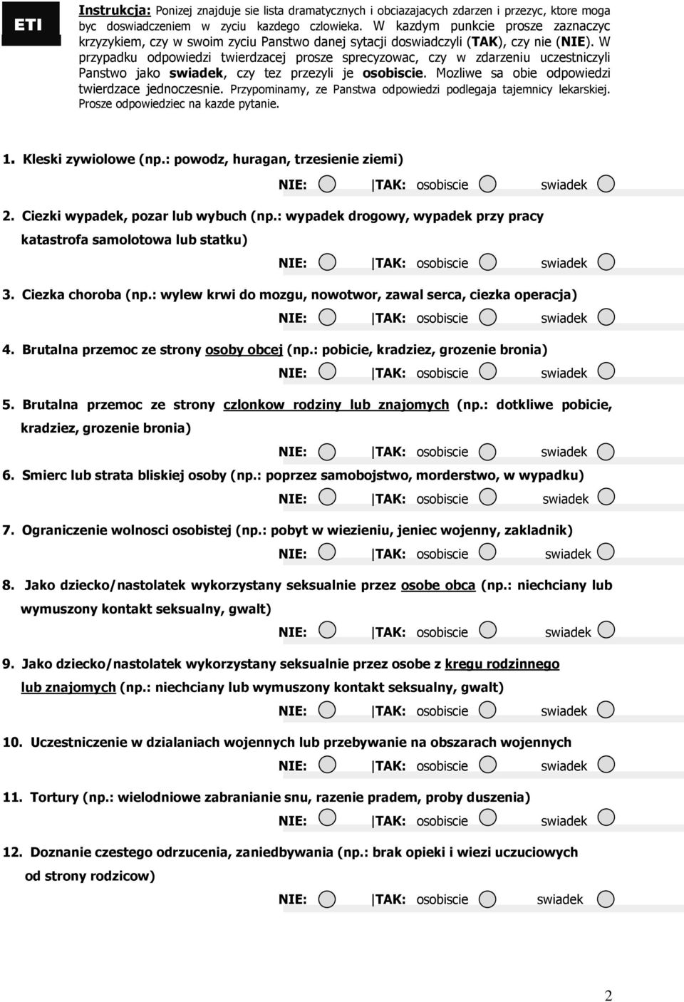 W przypadku odpowiedzi twierdzacej prosze sprecyzowac, czy w zdarzeniu uczestniczyli Panstwo jako swiadek, czy tez przezyli je osobiscie. Mozliwe sa obie odpowiedzi twierdzace jednoczesnie.