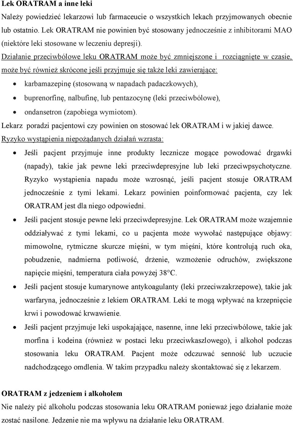 Działanie przeciwbólowe leku ORATRAM może być zmniejszone i rozciągnięte w czasie, może być również skrócone jeśli przyjmuje się także leki zawierające: karbamazepinę (stosowaną w napadach