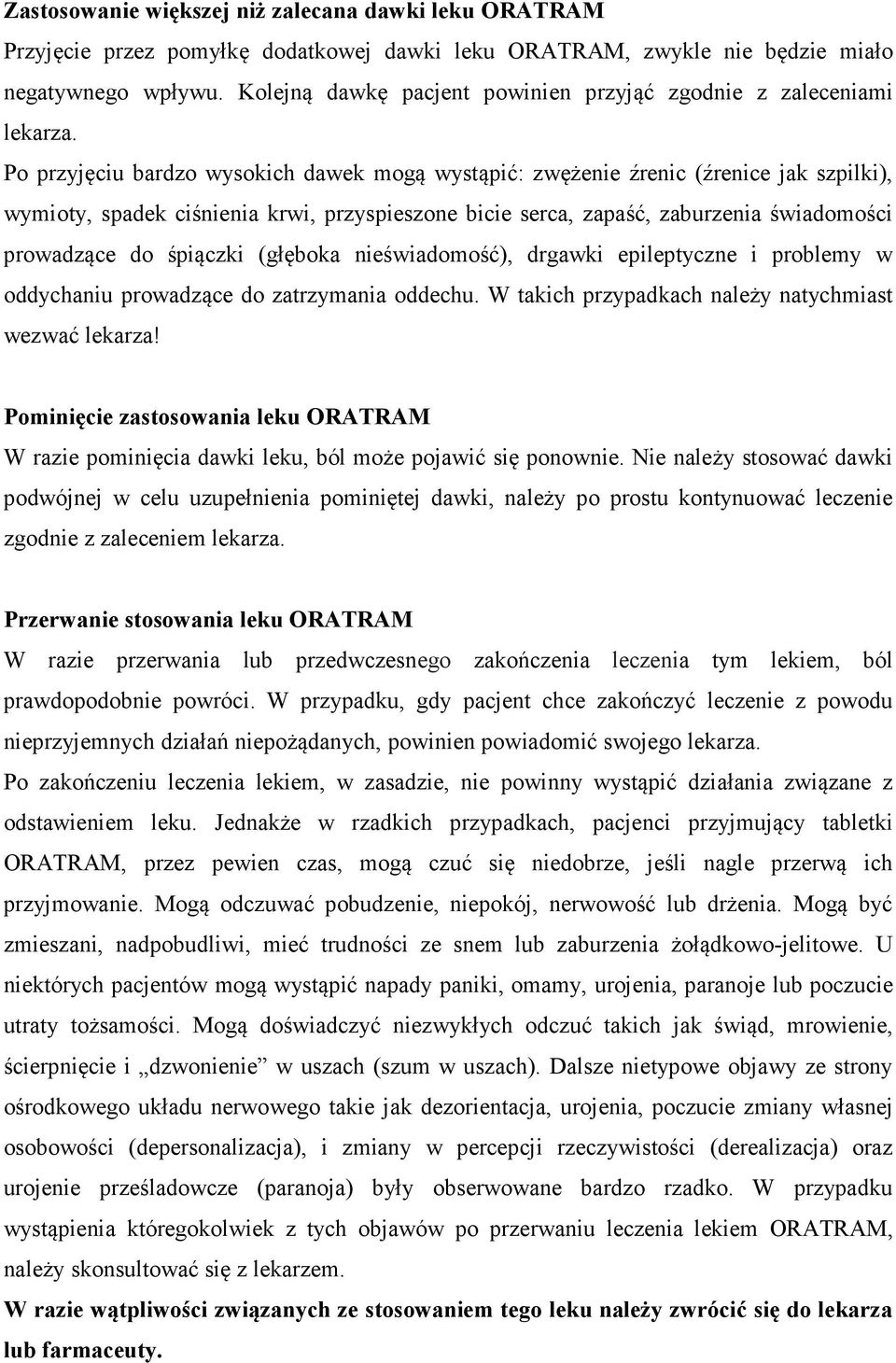 Po przyjęciu bardzo wysokich dawek mogą wystąpić: zwężenie źrenic (źrenice jak szpilki), wymioty, spadek ciśnienia krwi, przyspieszone bicie serca, zapaść, zaburzenia świadomości prowadzące do