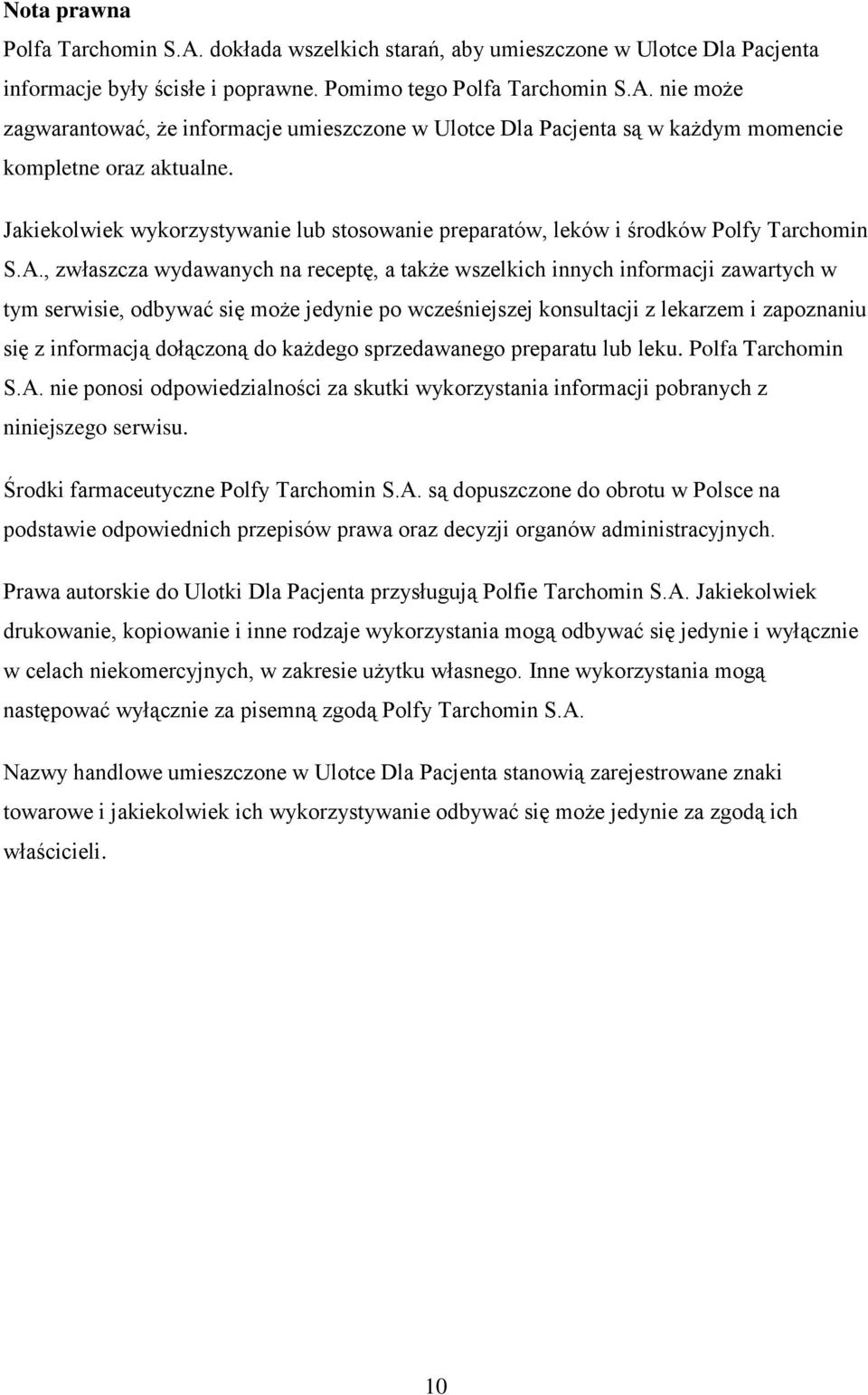 , zwłaszcza wydawanych na receptę, a także wszelkich innych informacji zawartych w tym serwisie, odbywać się może jedynie po wcześniejszej konsultacji z lekarzem i zapoznaniu się z informacją