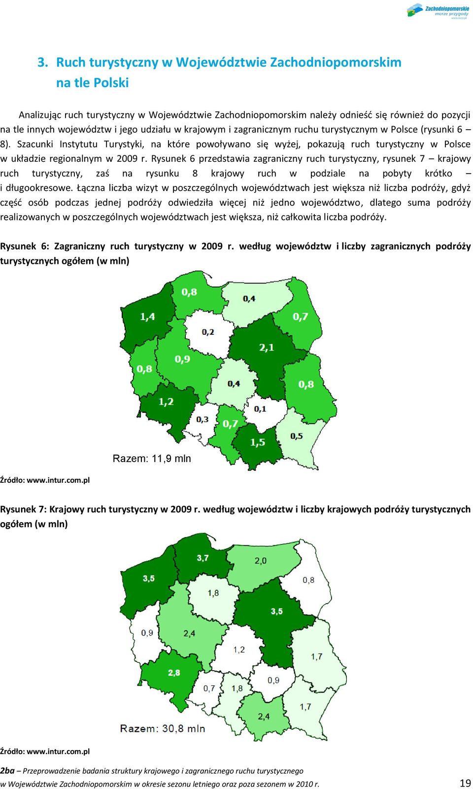 Szacunki Instytutu Turystyki, na które powoływano się wyżej, pokazują ruch turystyczny w Polsce w układzie regionalnym w 2009 r.