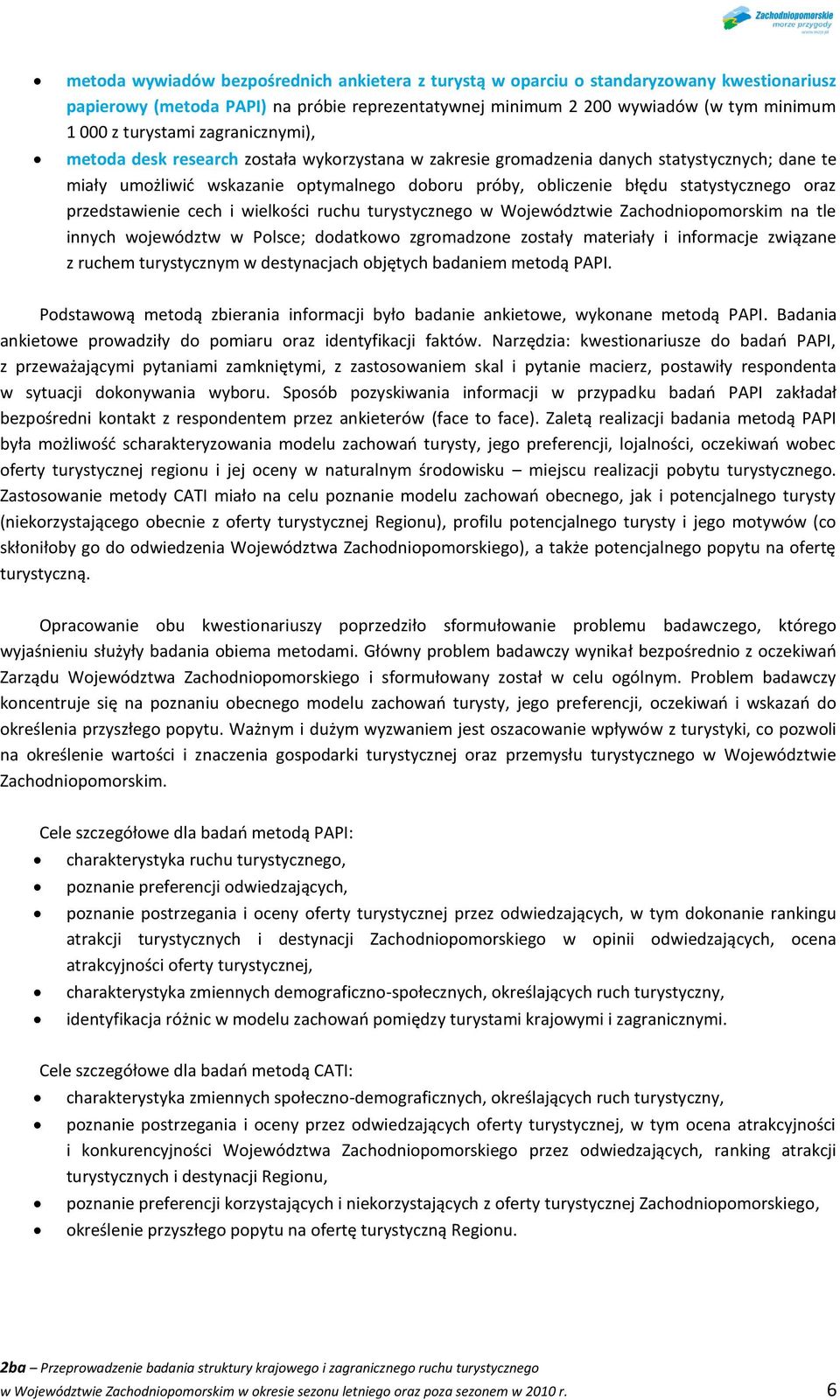 oraz przedstawienie cech i wielkości ruchu turystycznego w Województwie Zachodniopomorskim na tle innych województw w Polsce; dodatkowo zgromadzone zostały materiały i informacje związane z ruchem