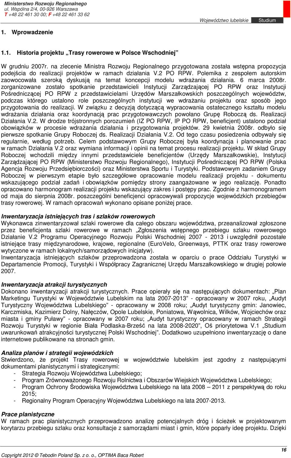 Polemika z zespołem autorskim zaowocowała szeroką dyskusją na temat koncepcji modelu wdrażania działania. 6 marca 2008r.