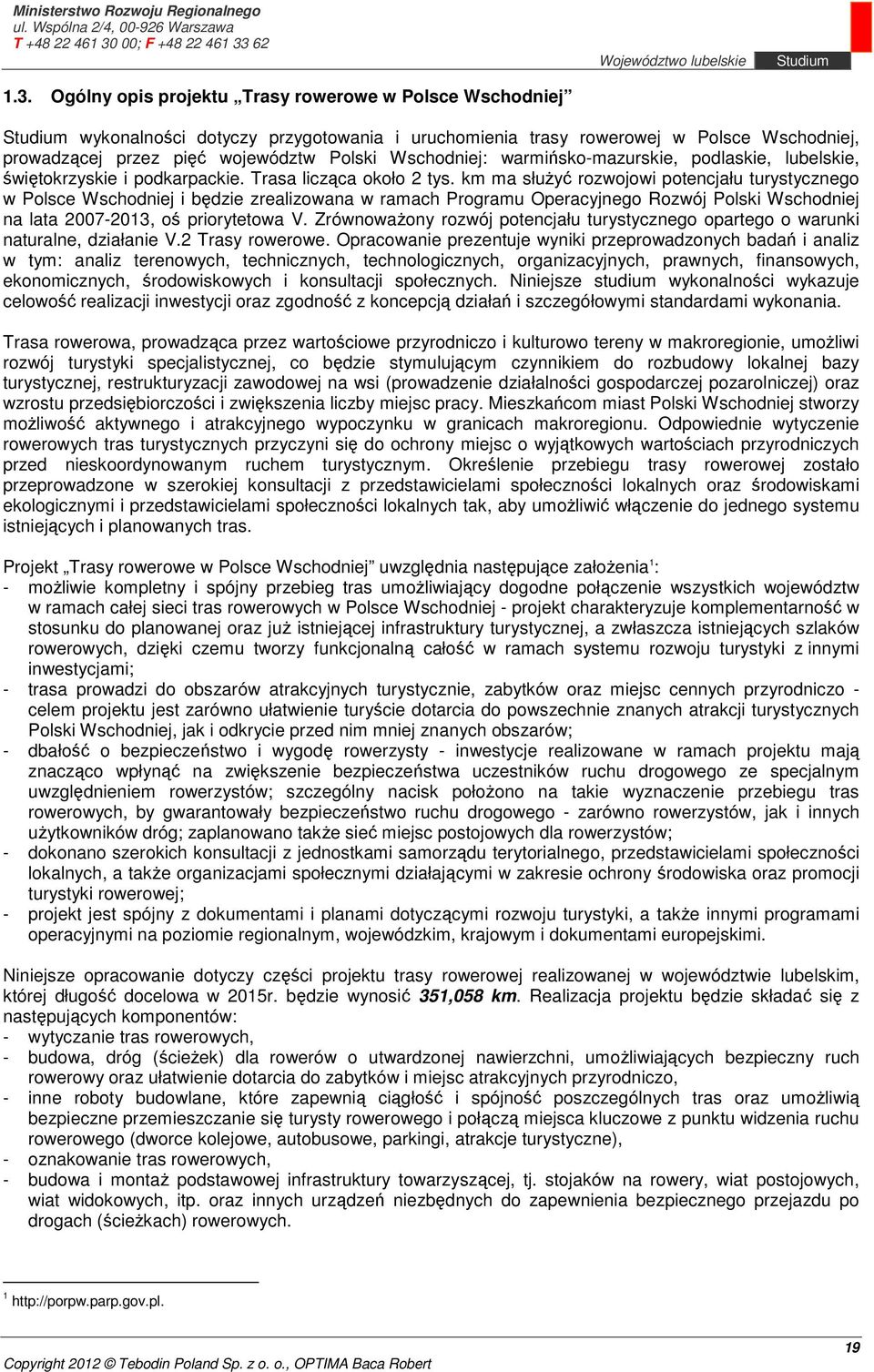 km ma służyć rozwojowi potencjału turystycznego w Polsce Wschodniej i będzie zrealizowana w ramach Programu Operacyjnego Rozwój Polski Wschodniej na lata 2007-2013, oś priorytetowa V.