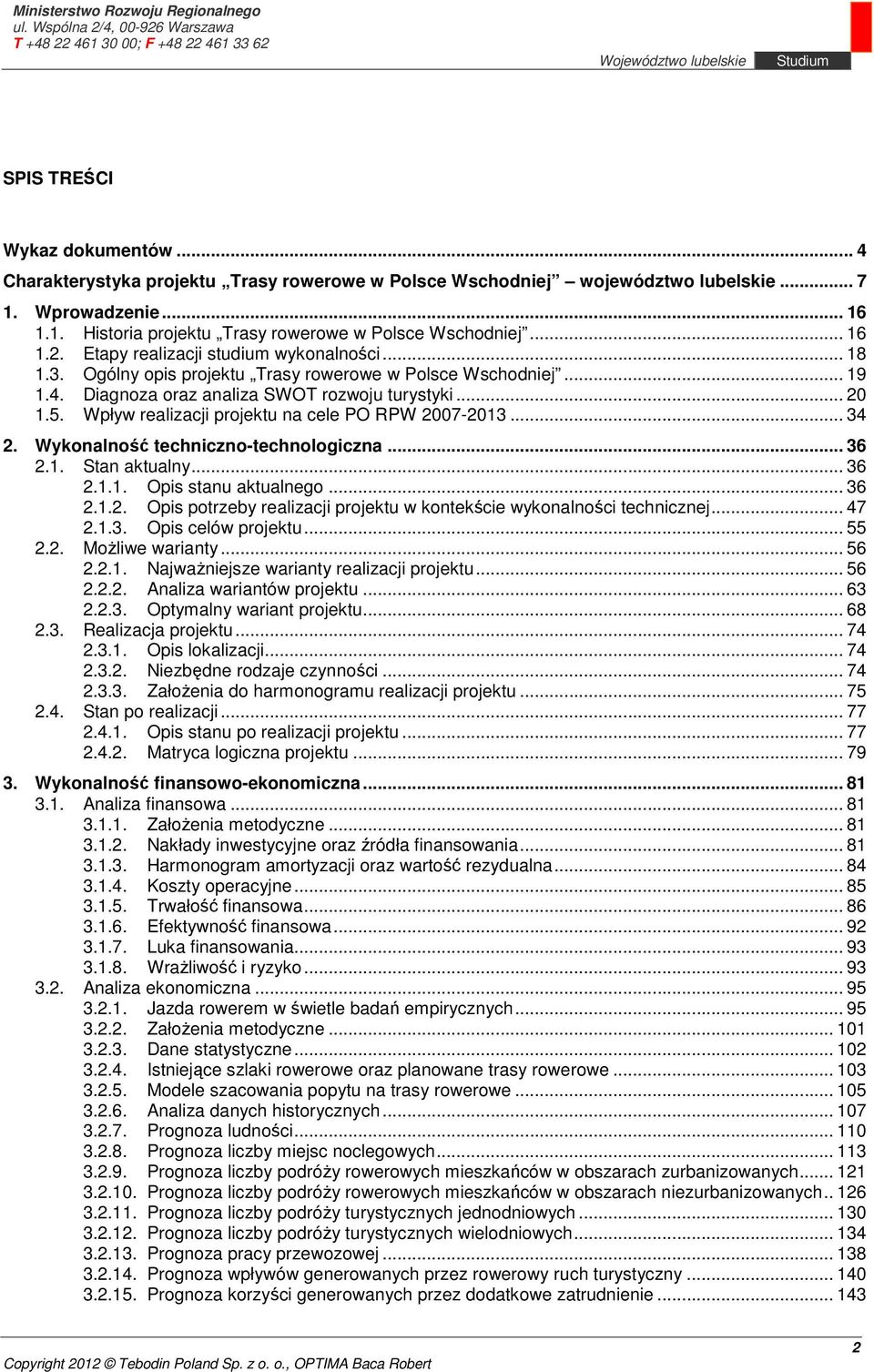 Wpływ realizacji projektu na cele PO RPW 2007-2013... 34 2. Wykonalność techniczno-technologiczna... 36 2.1. Stan aktualny... 36 2.1.1. Opis stanu aktualnego... 36 2.1.2. Opis potrzeby realizacji projektu w kontekście wykonalności technicznej.