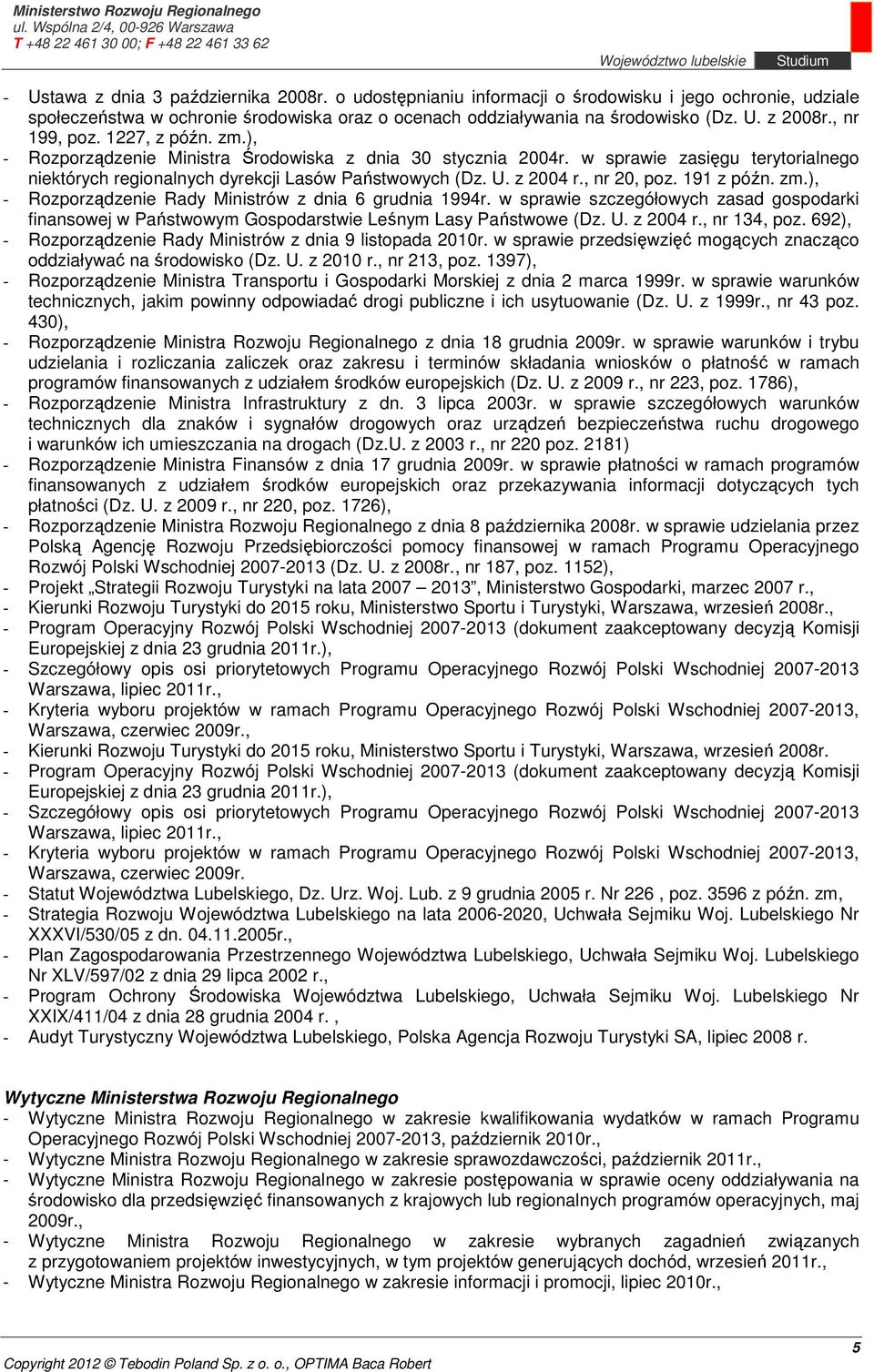 , nr 20, poz. 191 z późn. zm.), - Rozporządzenie Rady Ministrów z dnia 6 grudnia 1994r. w sprawie szczegółowych zasad gospodarki finansowej w Państwowym Gospodarstwie Leśnym Lasy Państwowe (Dz. U.