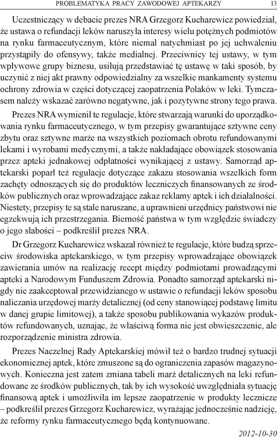 Przeciwnicy tej ustawy, w tym wpływowe grupy biznesu, usiłują przedstawiać tę ustawę w taki sposób, by uczynić z niej akt prawny odpowiedzialny za wszelkie mankamenty systemu ochrony zdrowia w części