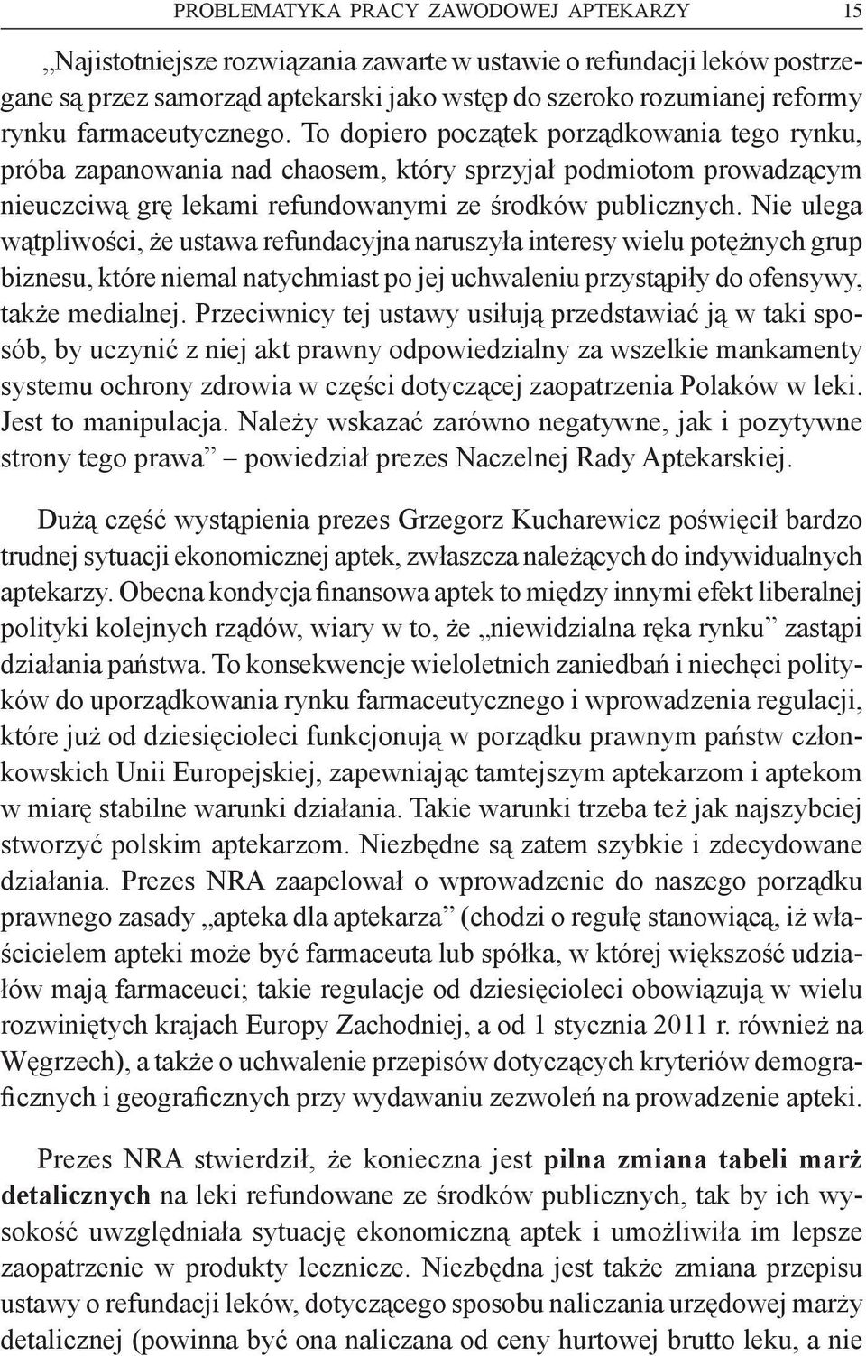 Nie ulega wątpliwości, że ustawa refundacyjna naruszyła interesy wielu potężnych grup biznesu, które niemal natychmiast po jej uchwaleniu przystąpiły do ofensywy, także medialnej.