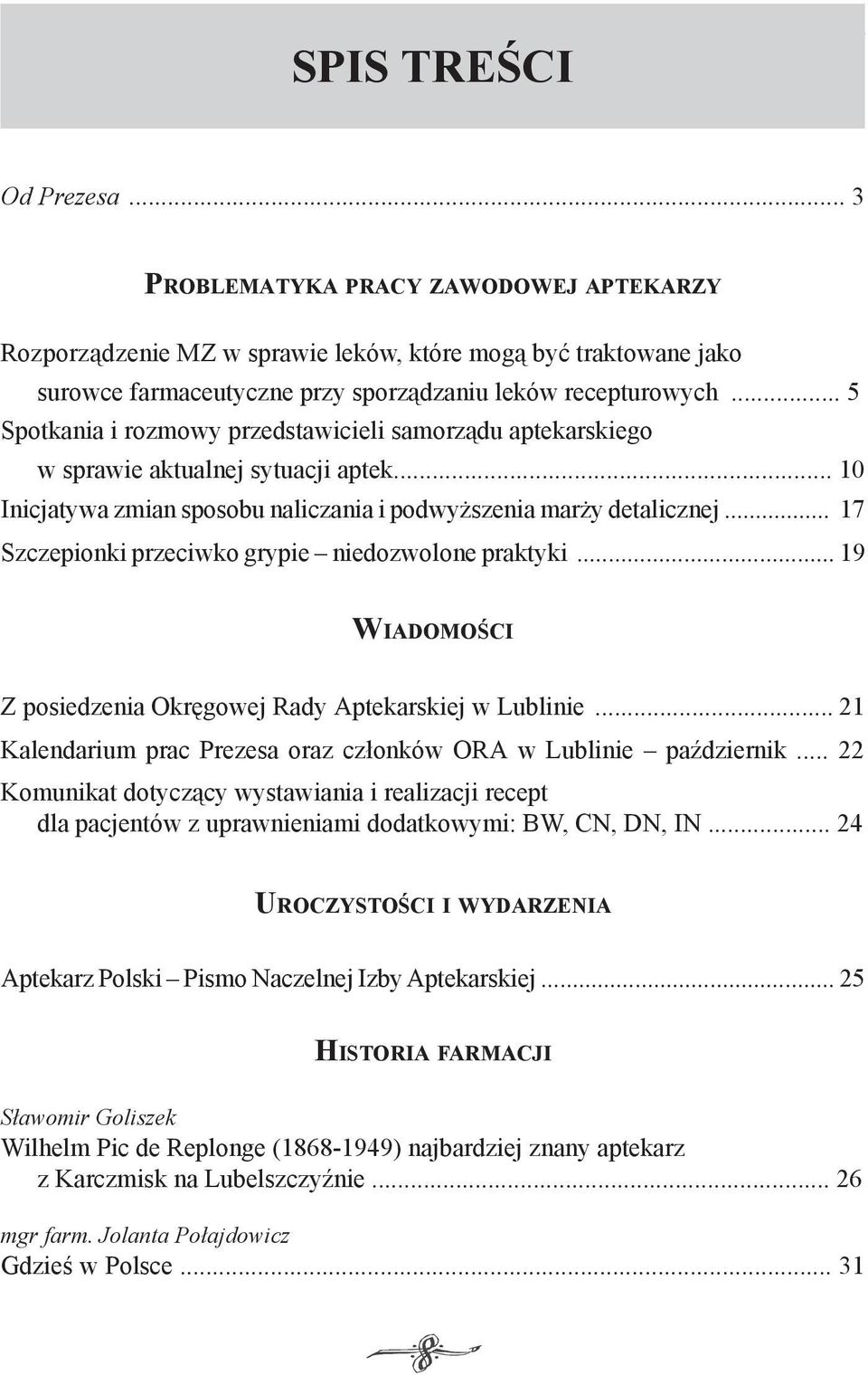 .. 5 Spotkania i rozmowy przedstawicieli samorządu aptekarskiego w sprawie aktualnej sytuacji aptek... 10 Inicjatywa zmian sposobu naliczania i podwyższenia marży detalicznej.