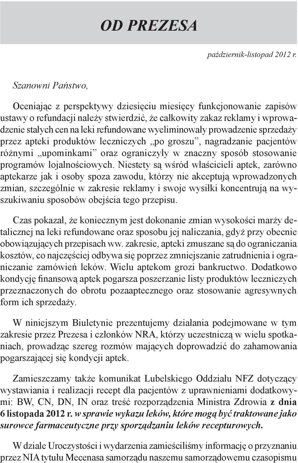 wyeliminowały prowadzenie sprzedaży przez apteki produktów leczniczych po groszu, nagradzanie pacjentów różnymi upominkami oraz ograniczyły w znaczny sposób stosowanie programów lojalnościowych.