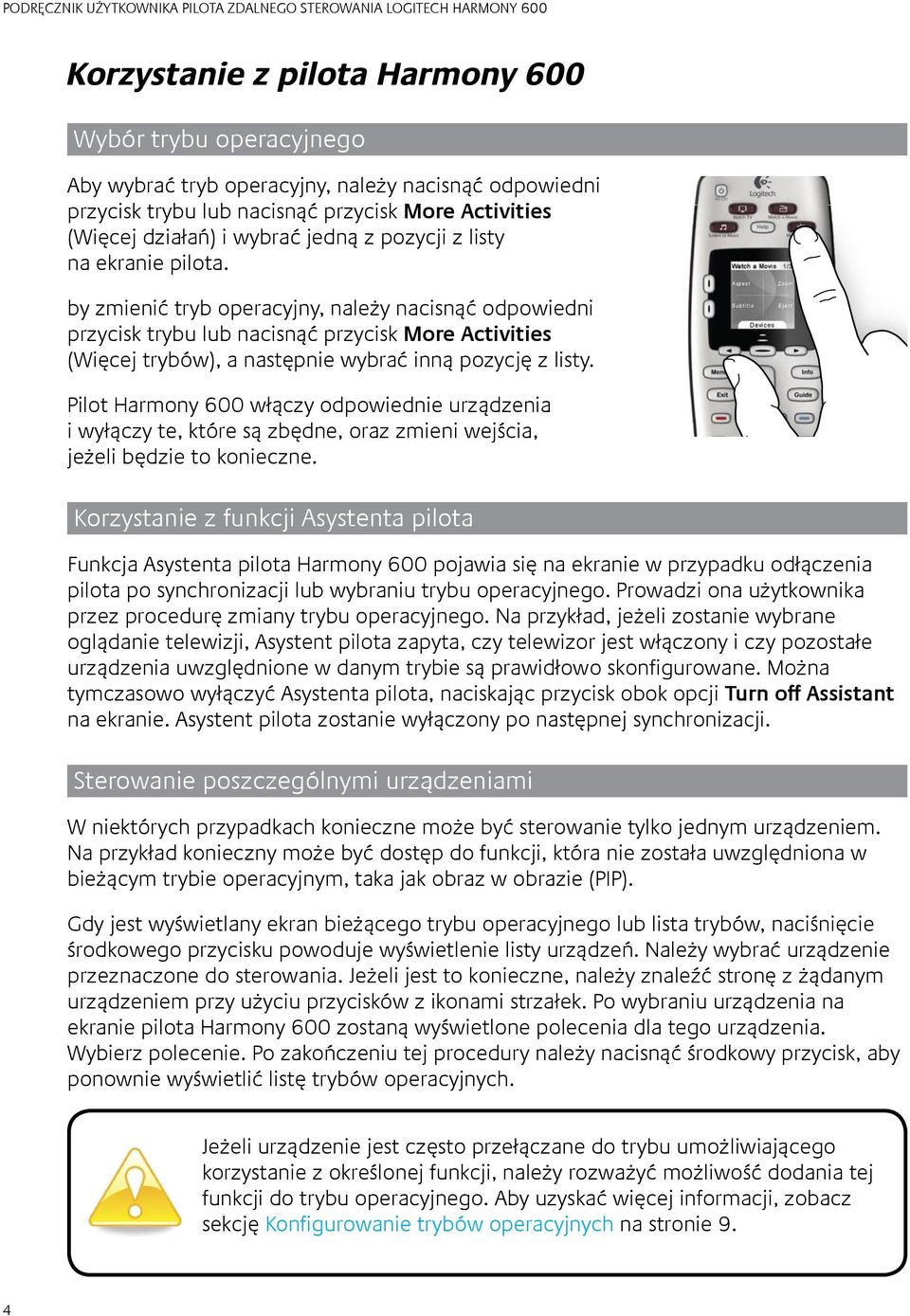 Pilot Harmony 600 włączy odpowiednie urządzenia i wyłączy te, które są zbędne, oraz zmieni wejścia, jeżeli będzie to konieczne.