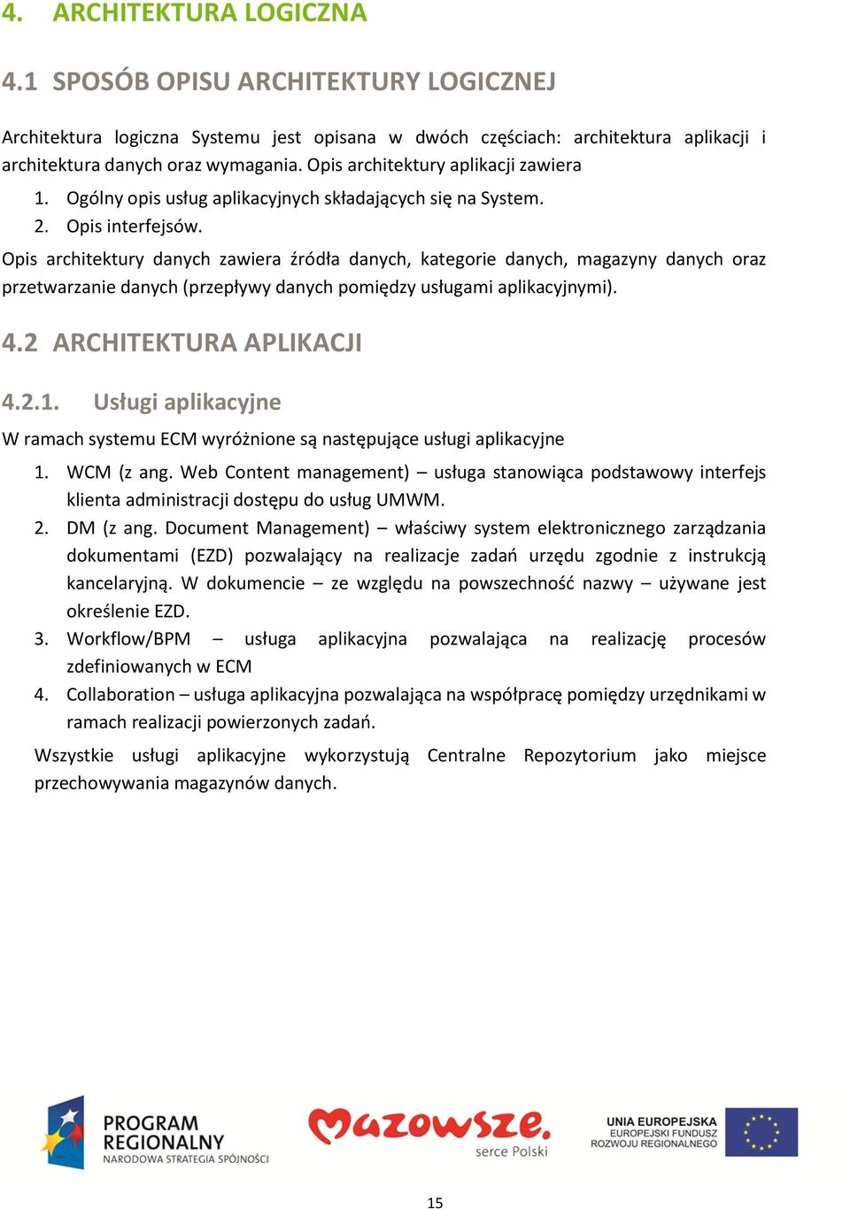 Opis architektury danych zawiera źródła danych, kategorie danych, magazyny danych oraz przetwarzanie danych (przepływy danych pomiędzy usługami aplikacyjnymi). 4.2 ARCHITEKTURA APLIKACJI 4.2.1.