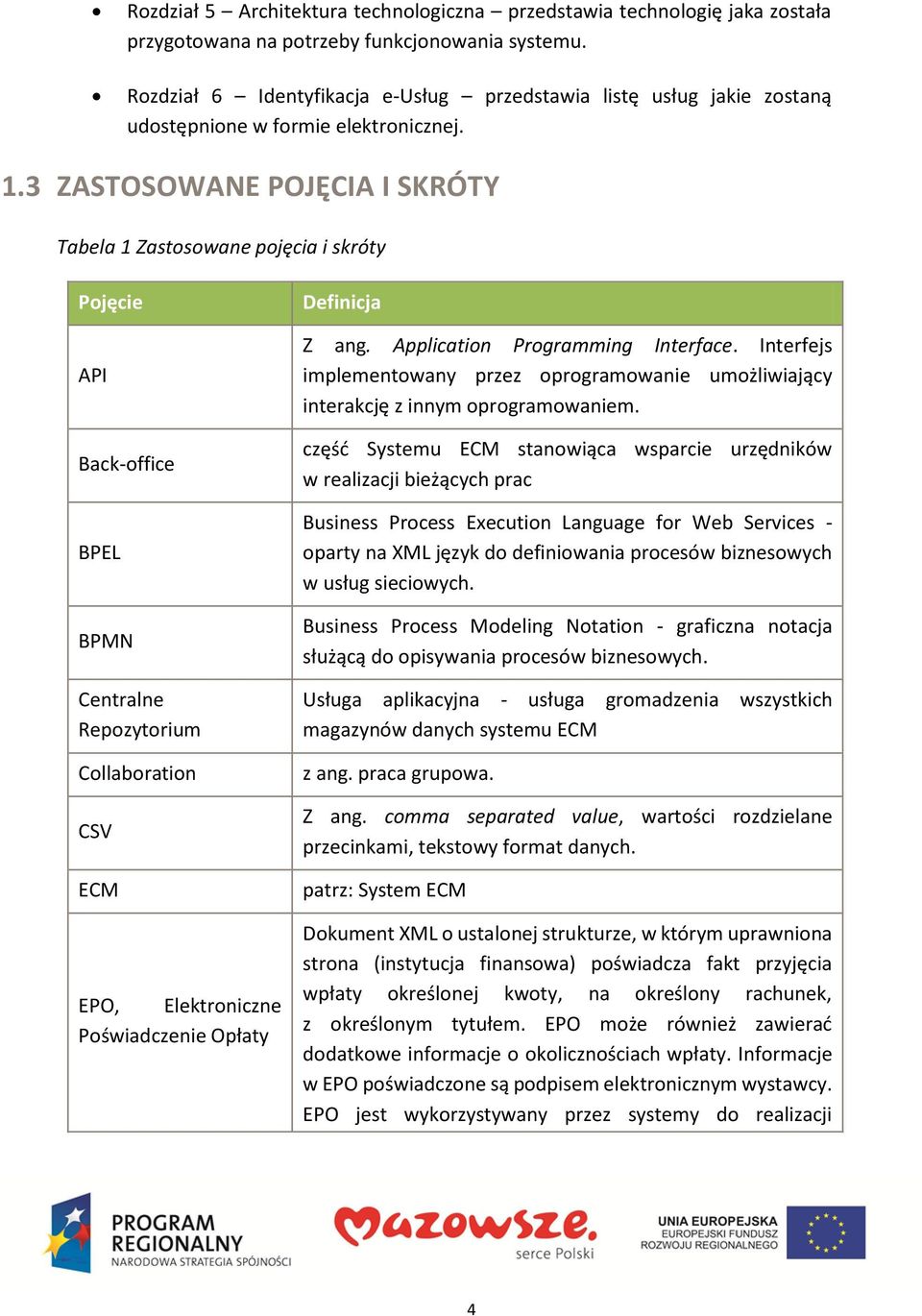 3 ZASTOSOWANE POJĘCIA I SKRÓTY Tabela 1 Zastosowane pojęcia i skróty Pojęcie API Back-office BPEL BPMN Centralne Repozytorium Collaboration CSV ECM EPO, Elektroniczne Poświadczenie Opłaty Definicja Z