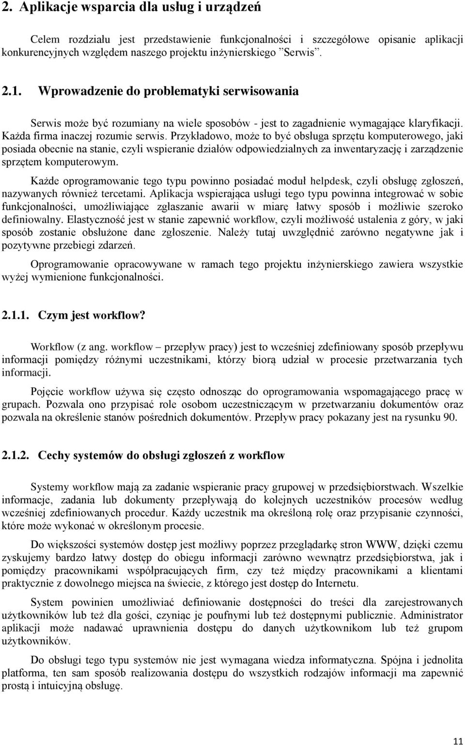 Przykładowo, może to być obsługa sprzętu komputerowego, jaki posiada obecnie na stanie, czyli wspieranie działów odpowiedzialnych za inwentaryzację i zarządzenie sprzętem komputerowym.