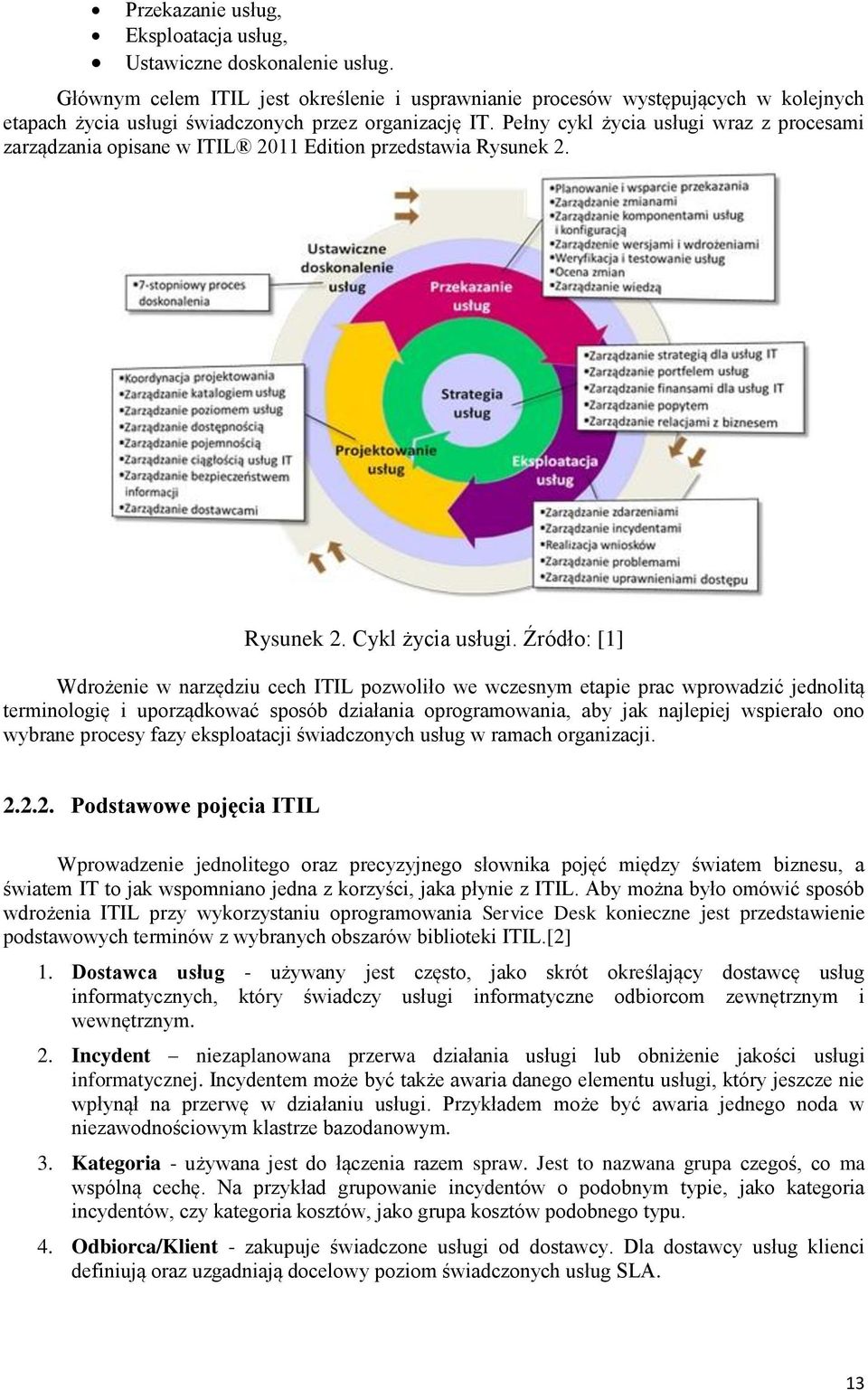 Pełny cykl życia usługi wraz z procesami zarządzania opisane w ITIL 2011 Edition przedstawia Rysunek 2. Rysunek 2. Cykl życia usługi.