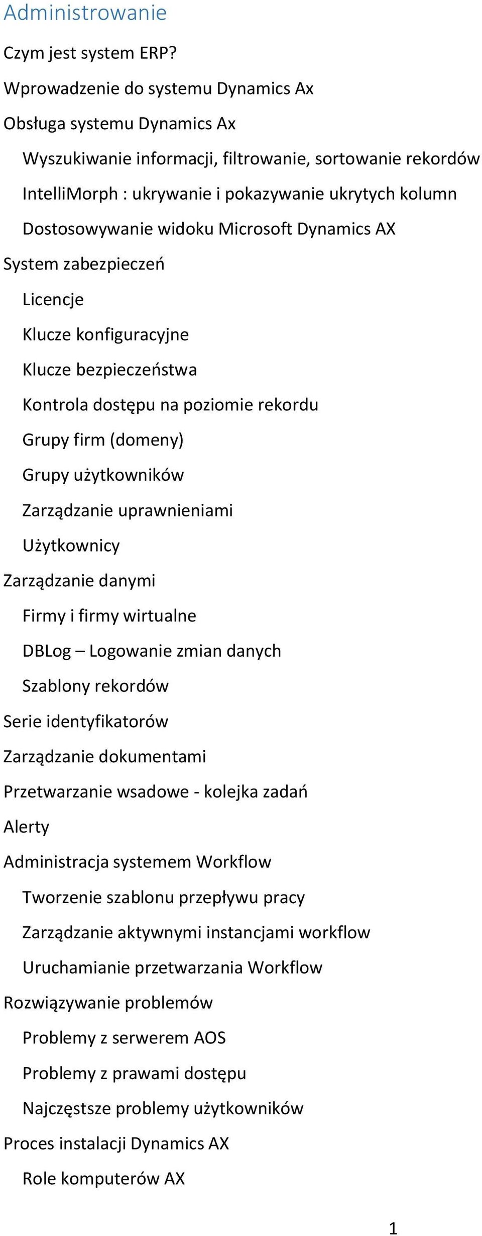 Dynamics AX System zabezpieczeń Licencje Klucze konfiguracyjne Klucze bezpieczeństwa Kontrola dostępu na poziomie rekordu Grupy firm (domeny) Grupy użytkowników Zarządzanie uprawnieniami Użytkownicy