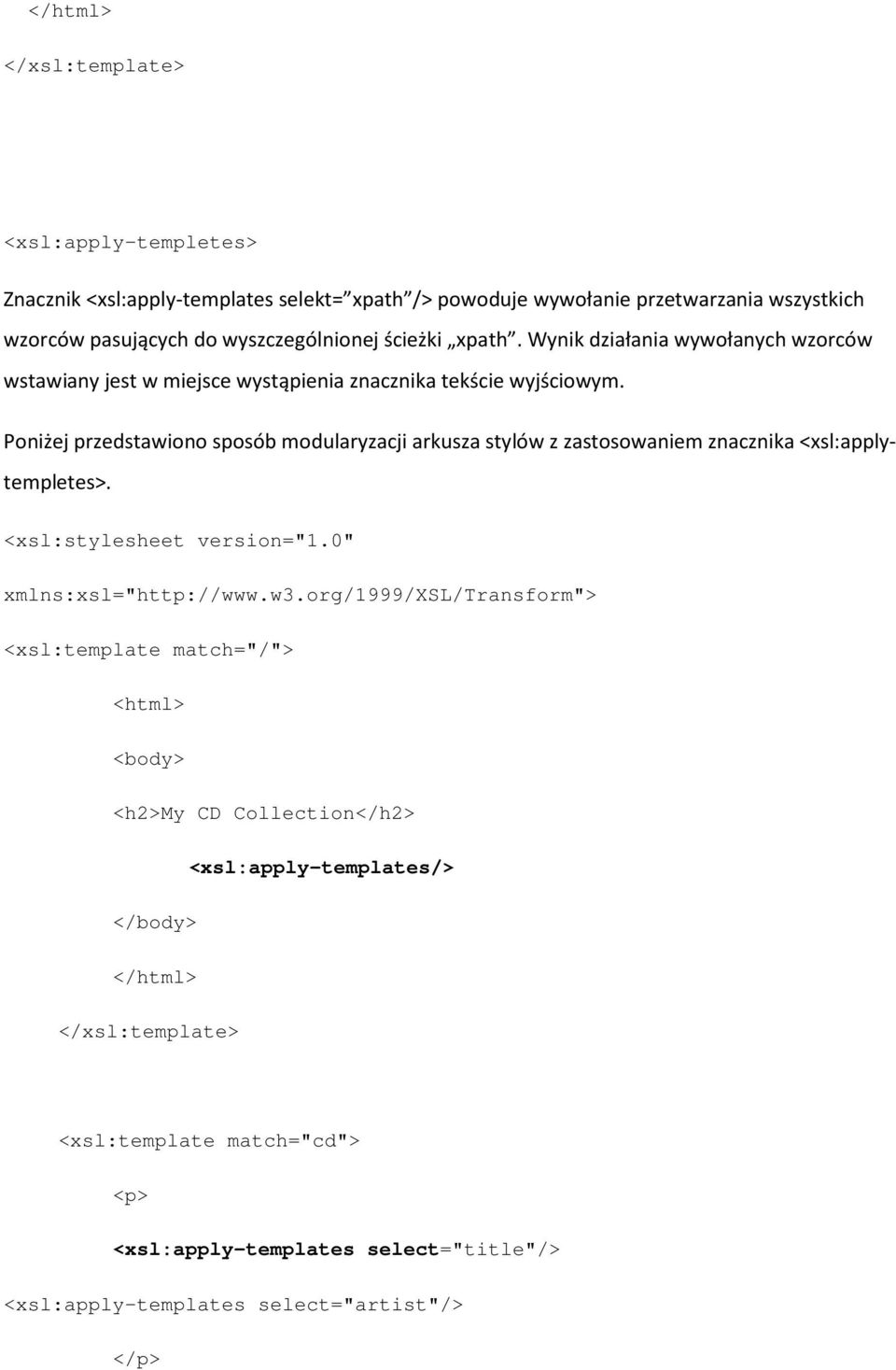 Poniżej przedstawiono sposób modularyzacji arkusza stylów z zastosowaniem znacznika <xsl:applytempletes>. <xsl:stylesheet version="1.0" xmlns:xsl="http://www.w3.