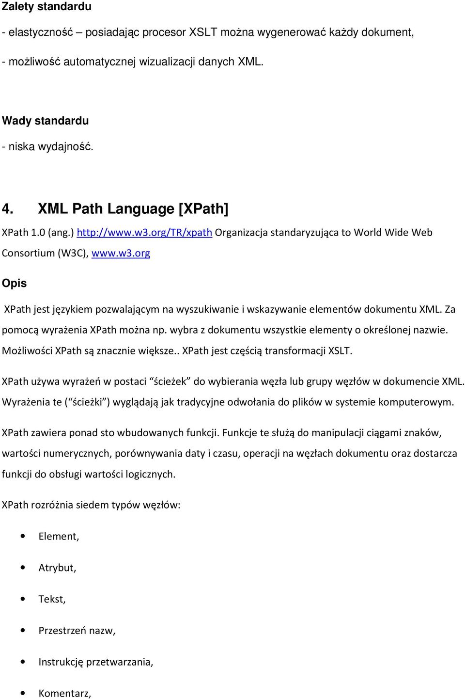 Za pomocą wyrażenia XPath można np. wybra z dokumentu wszystkie elementy o określonej nazwie. Możliwości XPath są znacznie większe.. XPath jest częścią transformacji XSLT.